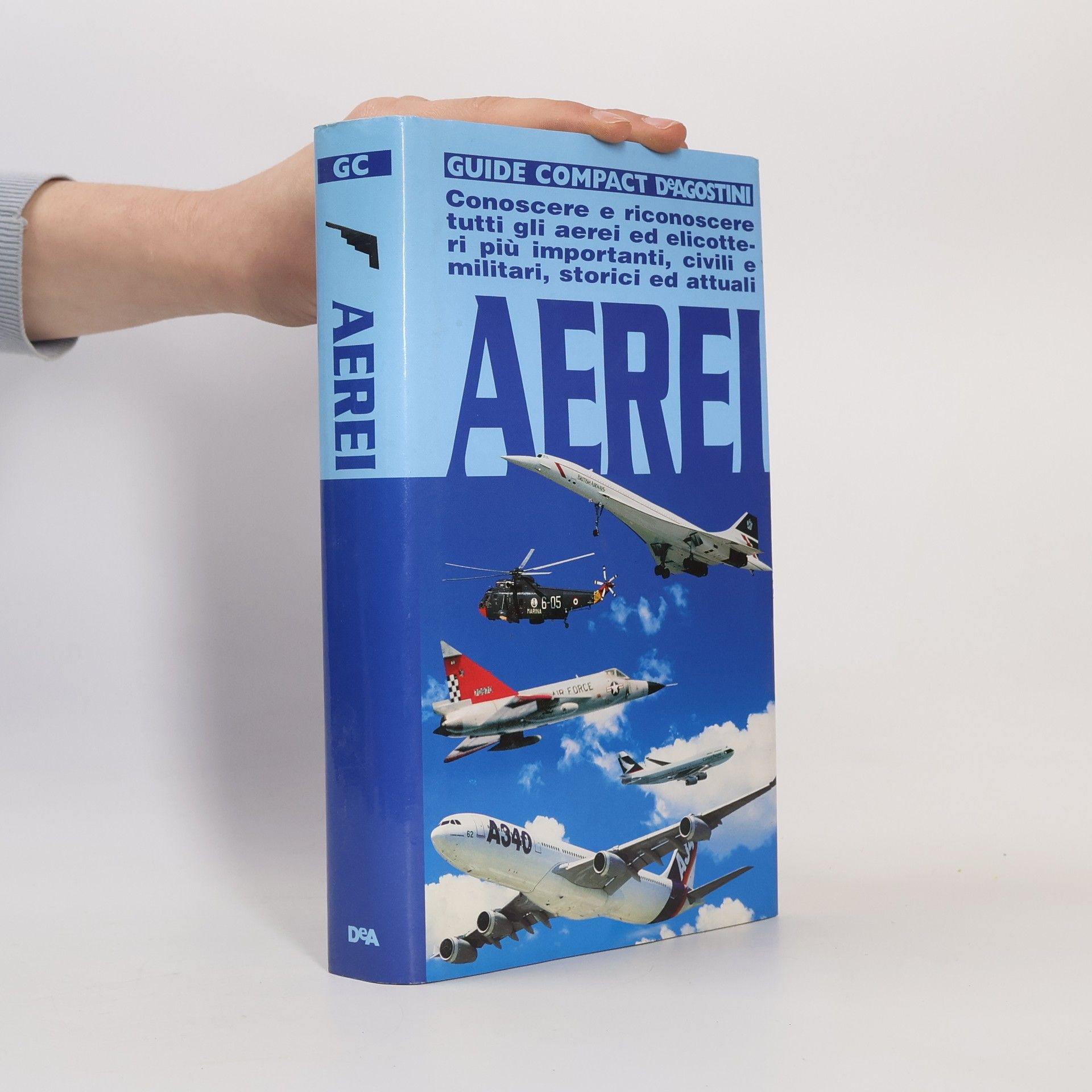Guide Compact D'Agostini: Aerei. Conoscere e riconoscere tutti gli aerei ed elicotteri più importanti, civili e militari, storici ed attuali