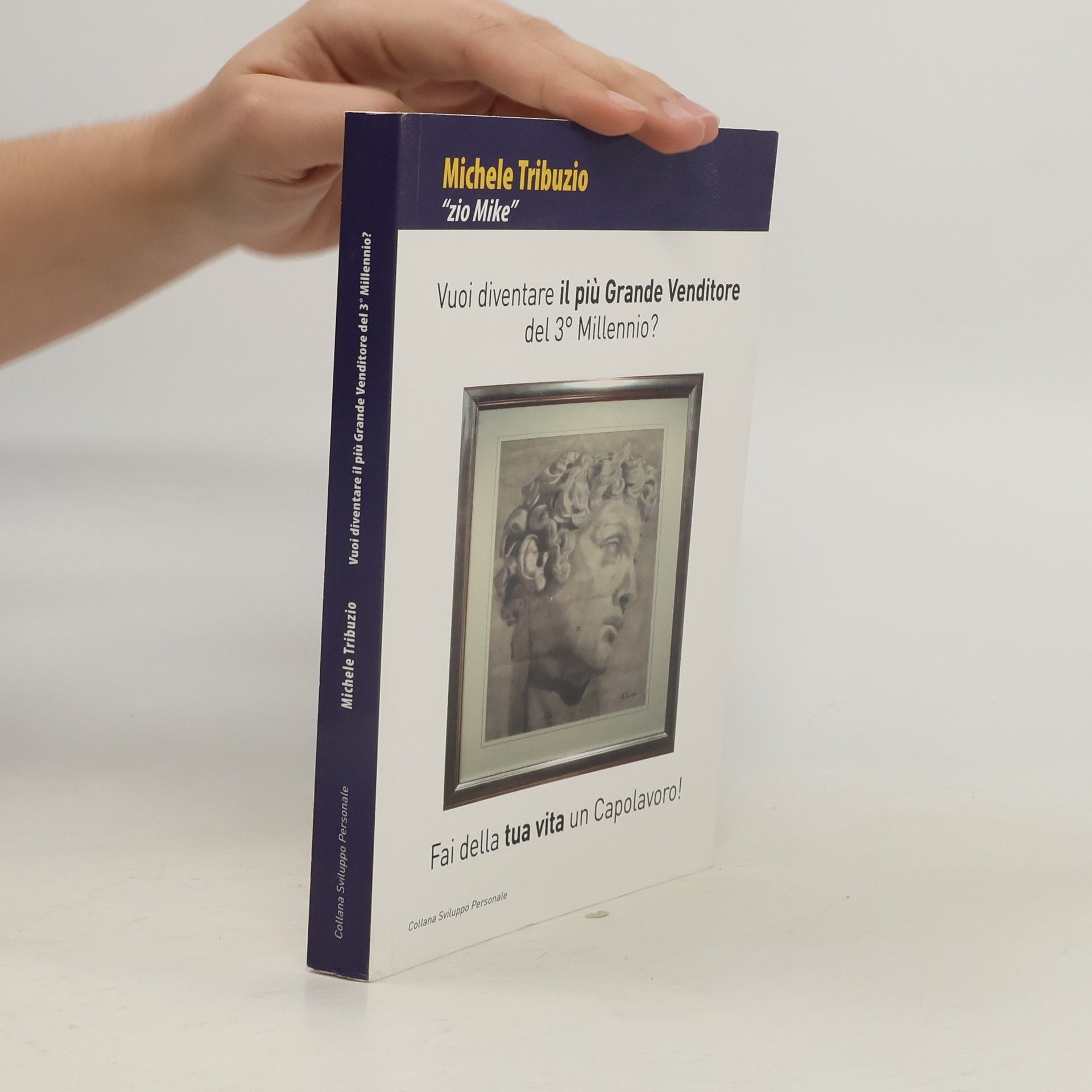 Michele Tribuzio Vuoi diventare il più grande venditore del 3o millennio? Fai della tua vita un capolavoro
