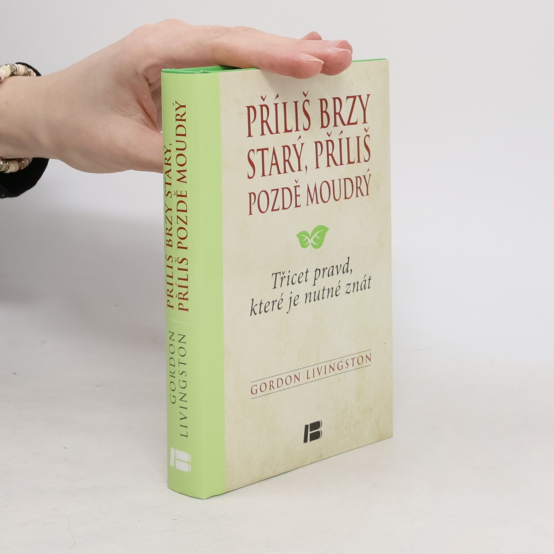 Gordon Livingston Příliš brzy starý, příliš pozdě moudrý : třicet pravd, které je nutné znát