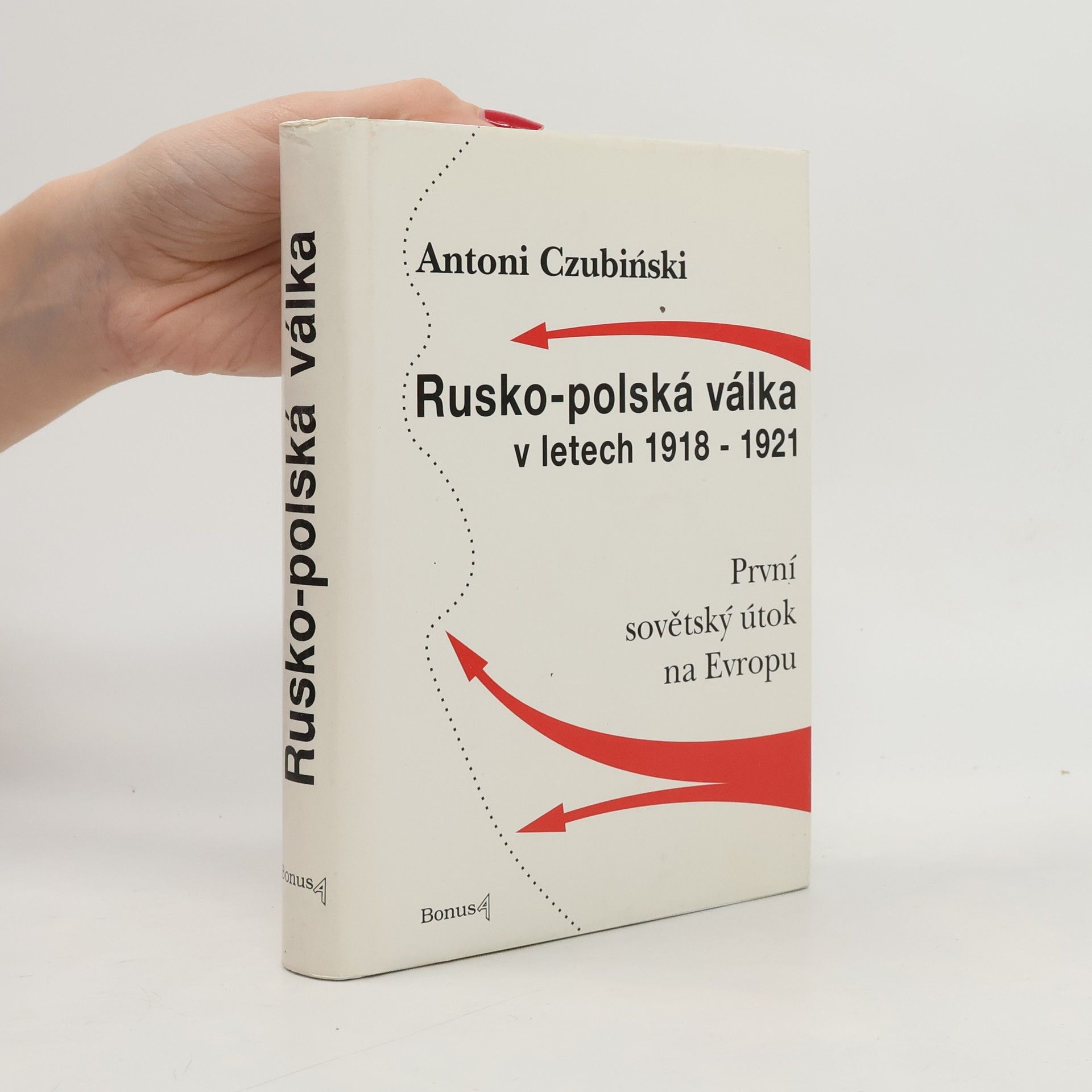 Antoni Czubiński Rusko-polská válka v letech 1918-1921 : první sovětský útok na Evropu