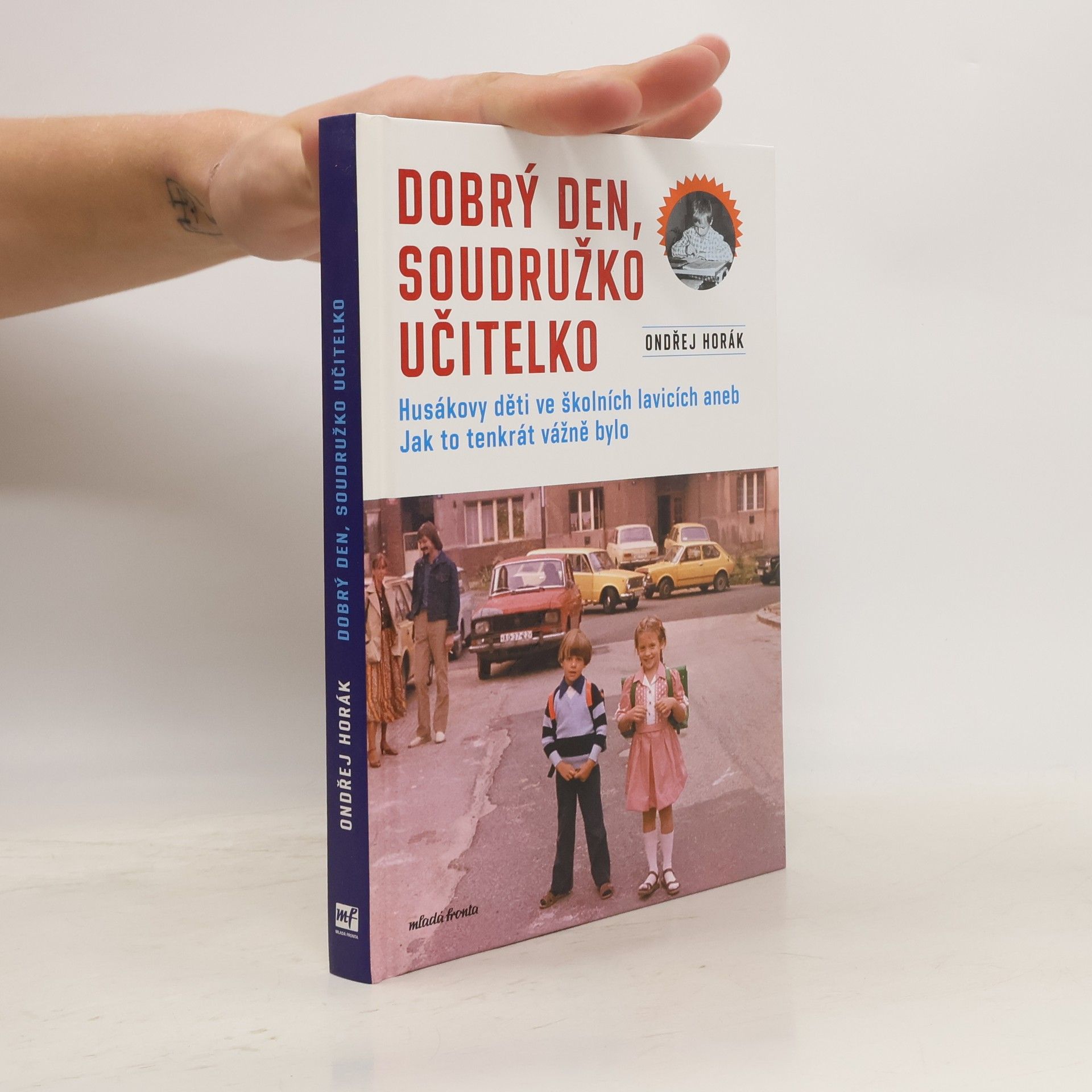 Ondřej Horák Dobrý den, soudružko učitelko : Husákovy děti ve školních lavicích, aneb, jak to tenkrát vážně bylo