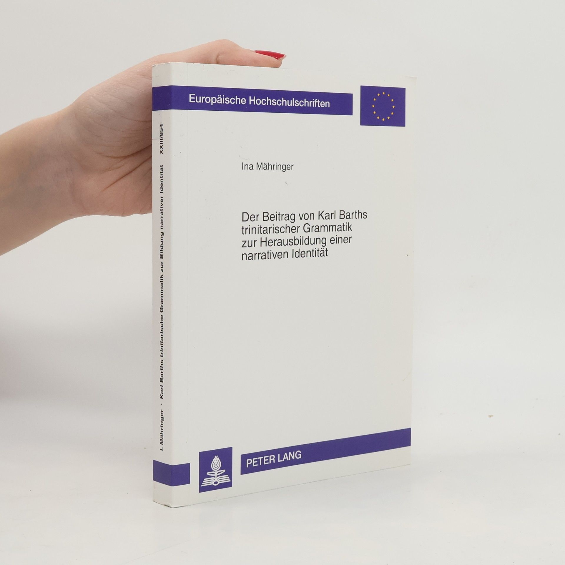 Ina Mähringer Europäische Hochschulschriften, Série 23 - 854: Der Beitrag von Karl Barths trinitarischer Grammatik zur Herausbildung einer narrativen Identität: Dissertationsschrift