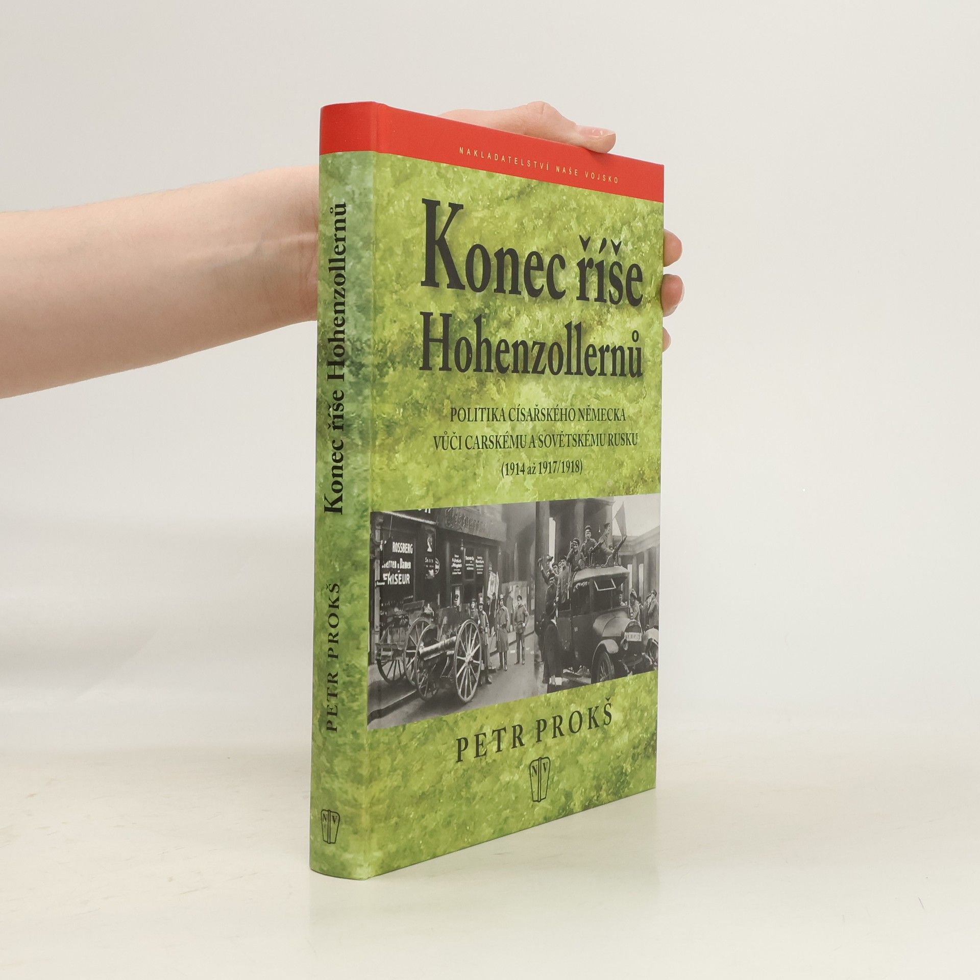 Petr Prokš Konec říše Hohenzollernů. Politika císařského Německa vůči carskému a sovětskému Rusku (1914 až 1917