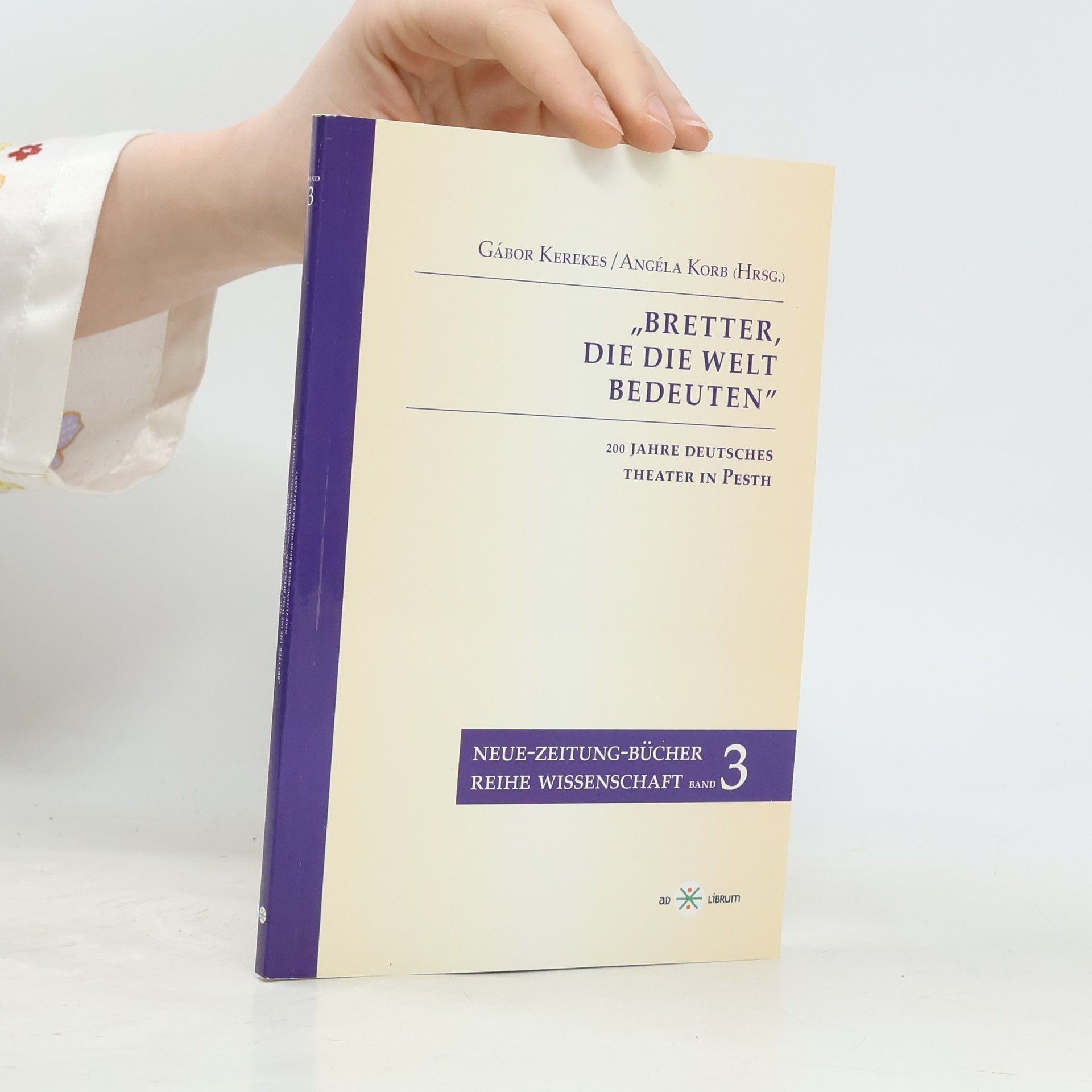 Gábor Kerekes Neue-Zeitung-Bücher: Reihe Wissenschaft - 3: Bretter, die die Welt bedeuten – 200 Jahre Deutsches Theater in Pesth