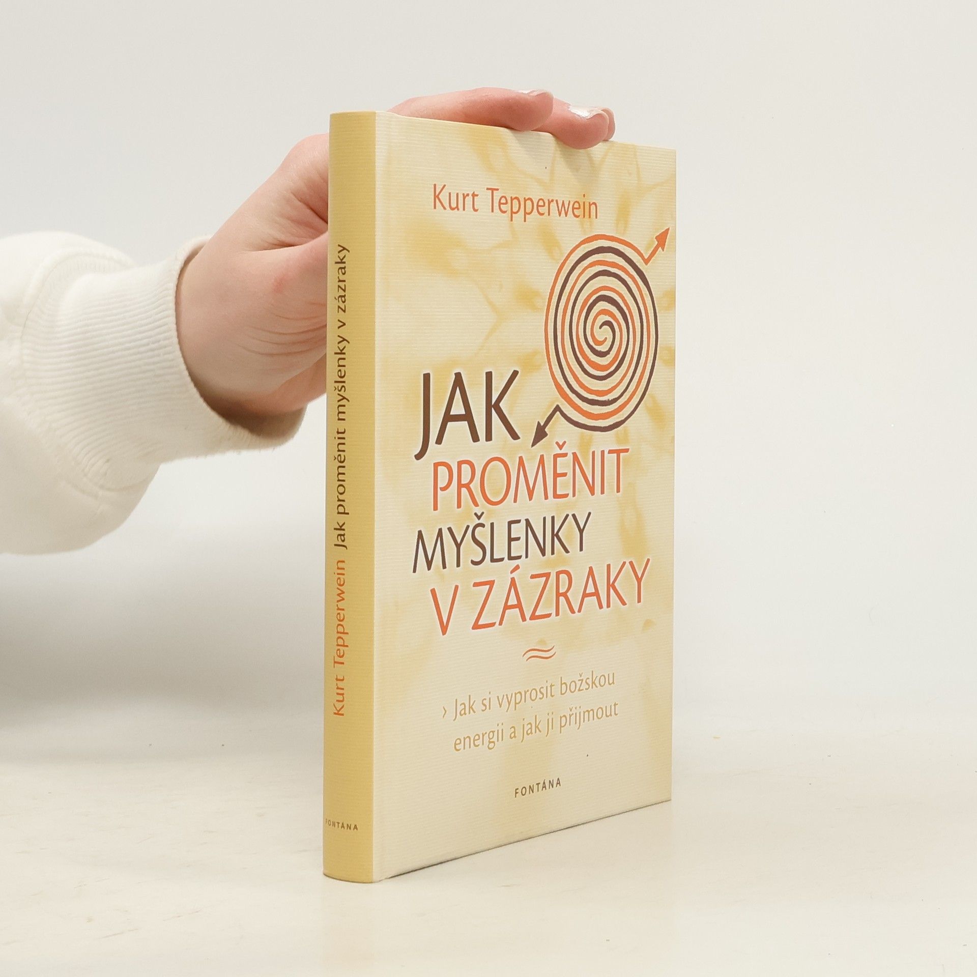 Kurt Tepperwein Jak proměnit myšlenky v zázraky: jak si vyprosit božskou energii a jak ji přijmout