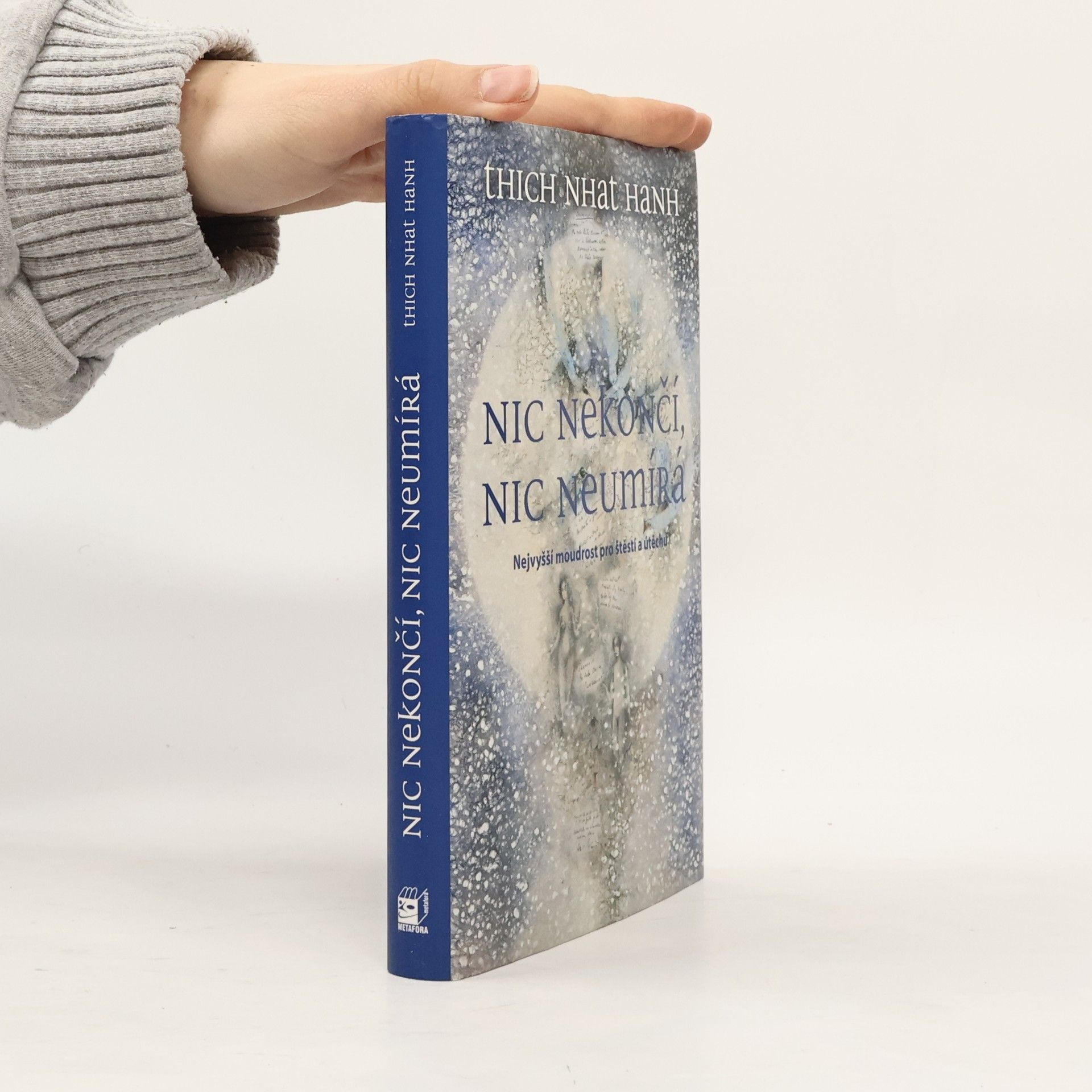 Hạnh Nhat Nic nekončí, nic neumírá : nejvyšší moudrost pro štěstí a útěchu