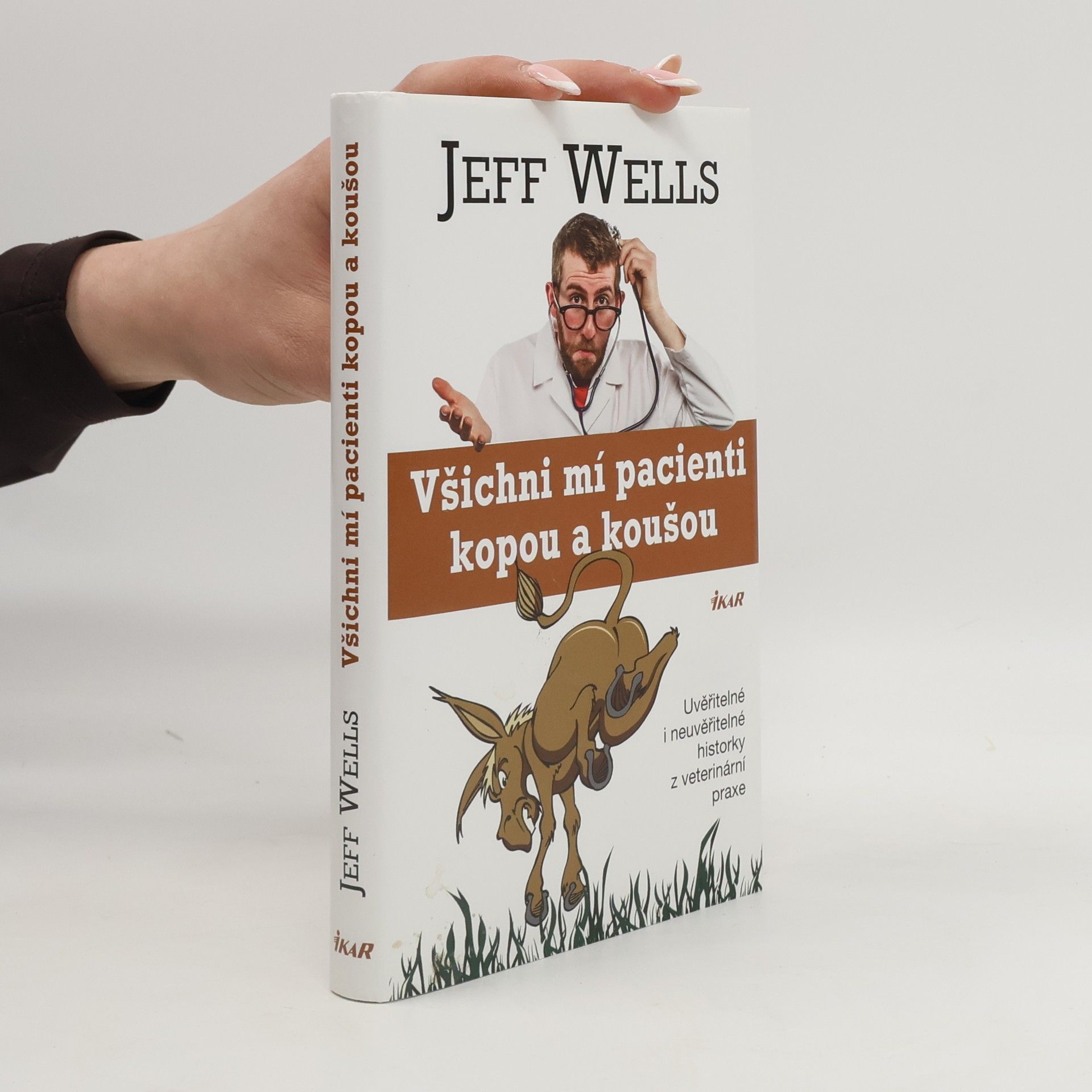 Jeff Wells Všichni mí pacienti kopou a koušou. Uvěřitelné i neuvěřitelné historky z veterinární praxe