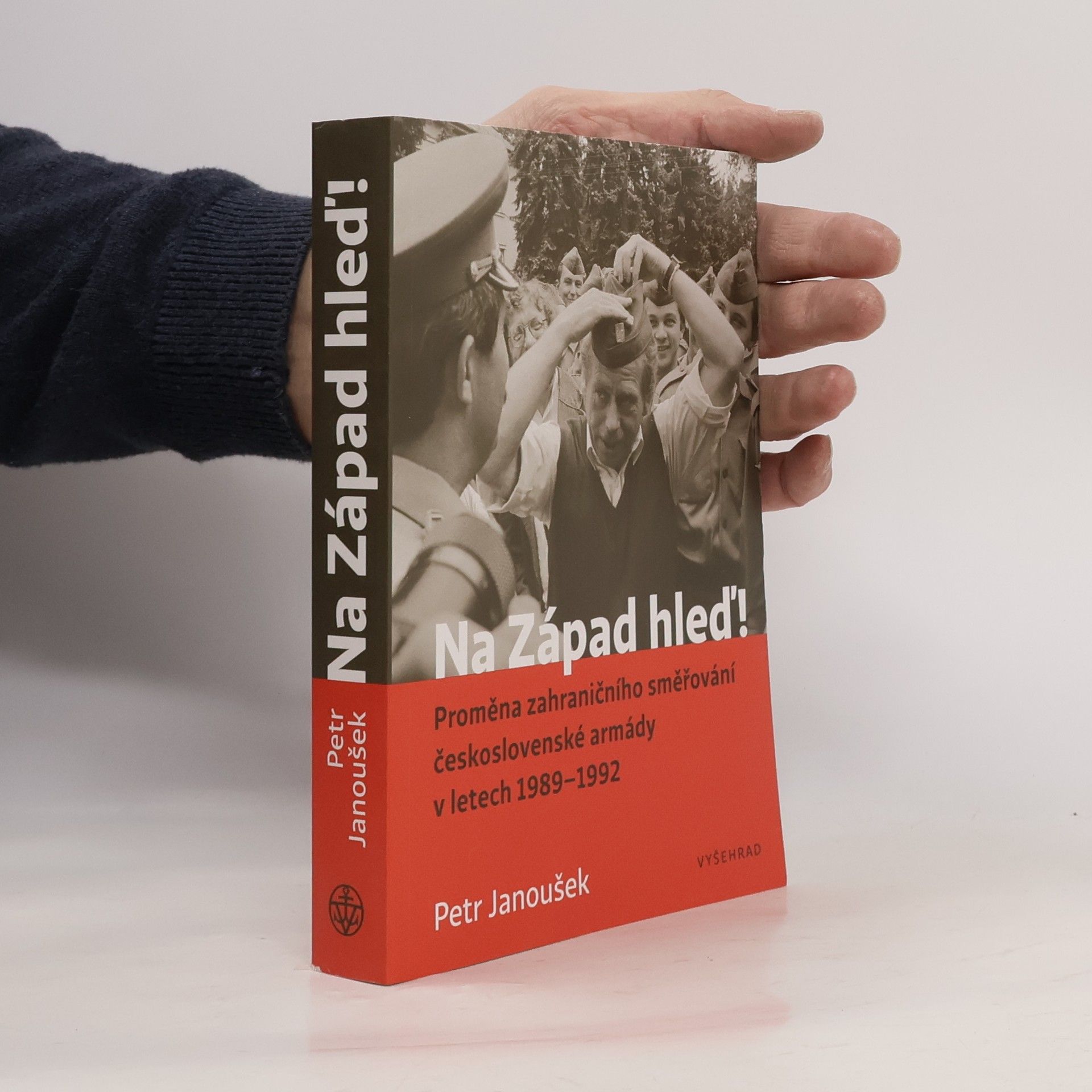 Na Západ hleď! : proměna zahraničního směřování československé armády v letech 1989-1992