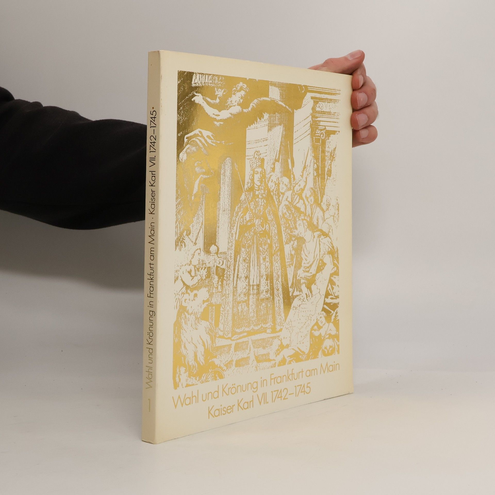 Rainer Koch Wahl und Krönung in Frankfurt am Main. Kaiser Karl VII. 1742- 1745