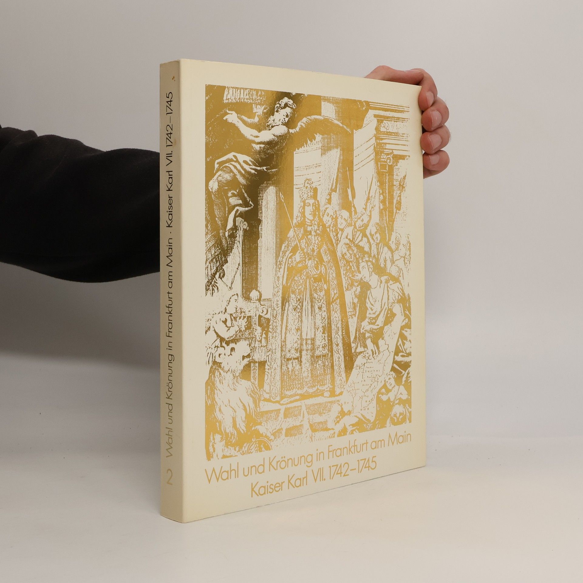 Rainer Koch Wahl und Krönung in Frankfurt am Main. Kaiser Karl VII. 1742- 1745