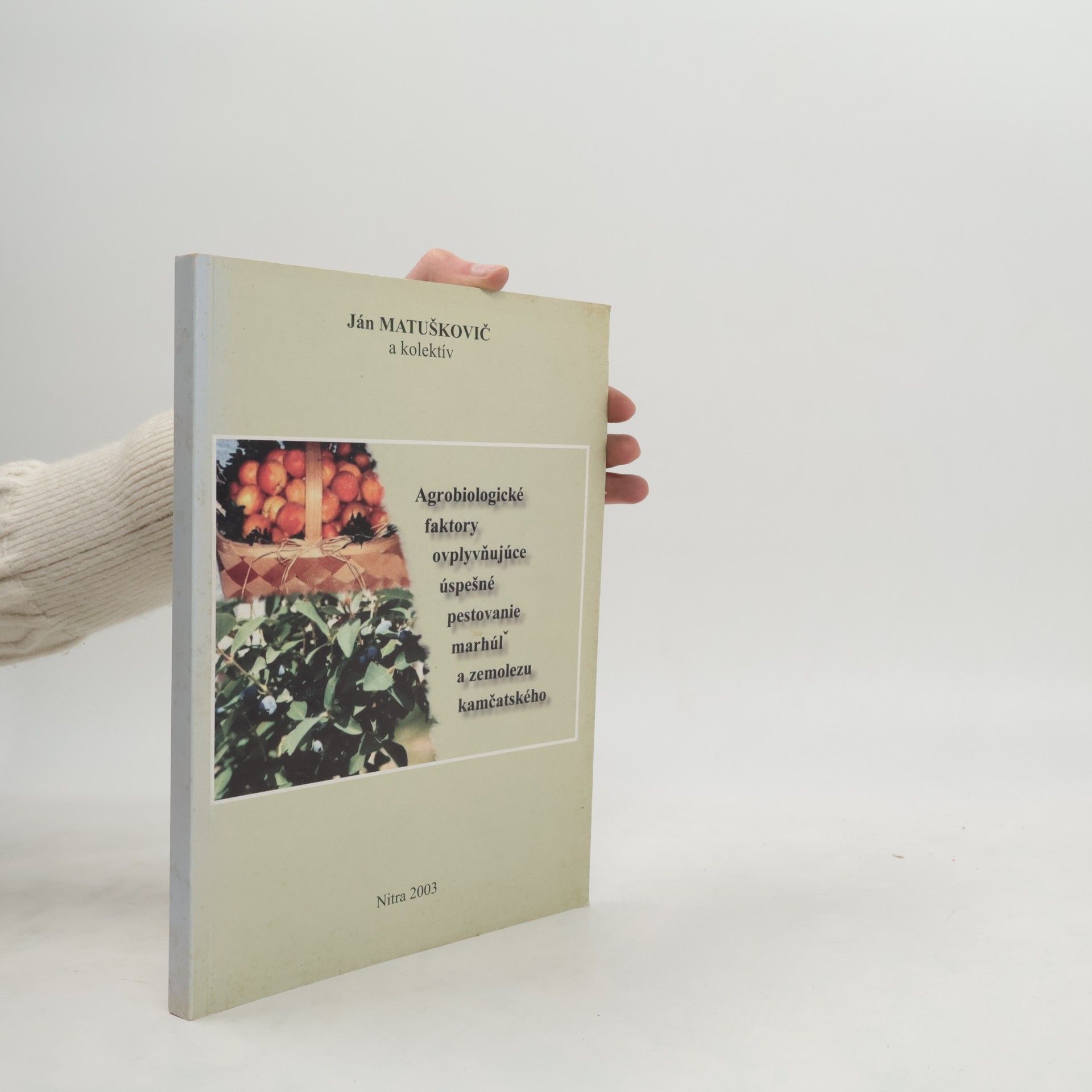Ján Matuškovič Agrobiologické faktory ovplyvňujúce úspešné pestovanie marhúľ a zemolezu kamčatského