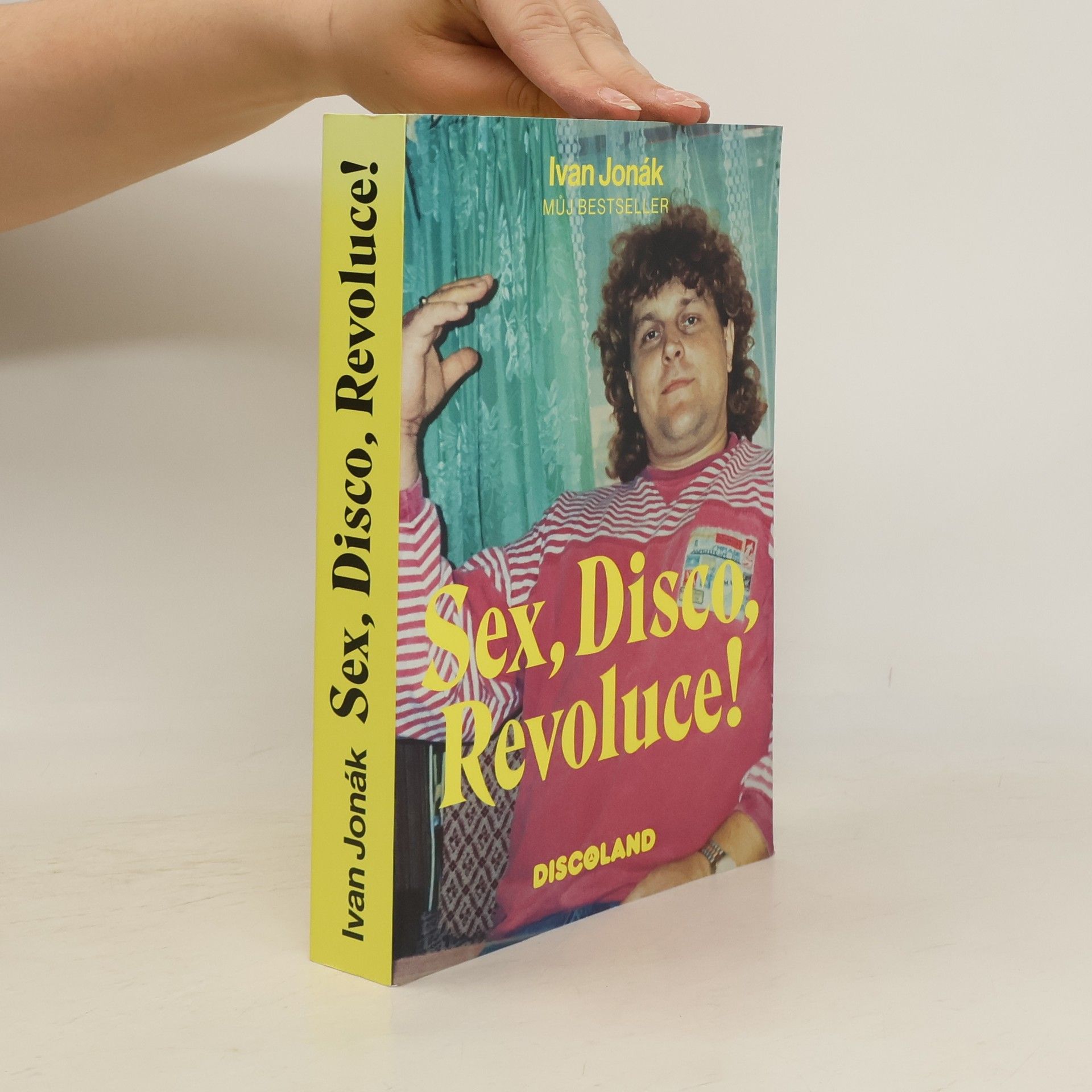 Ivan Jonák Sex, disco, revoluce! : vzpomínky na zlatý časy a slávu Discolandu