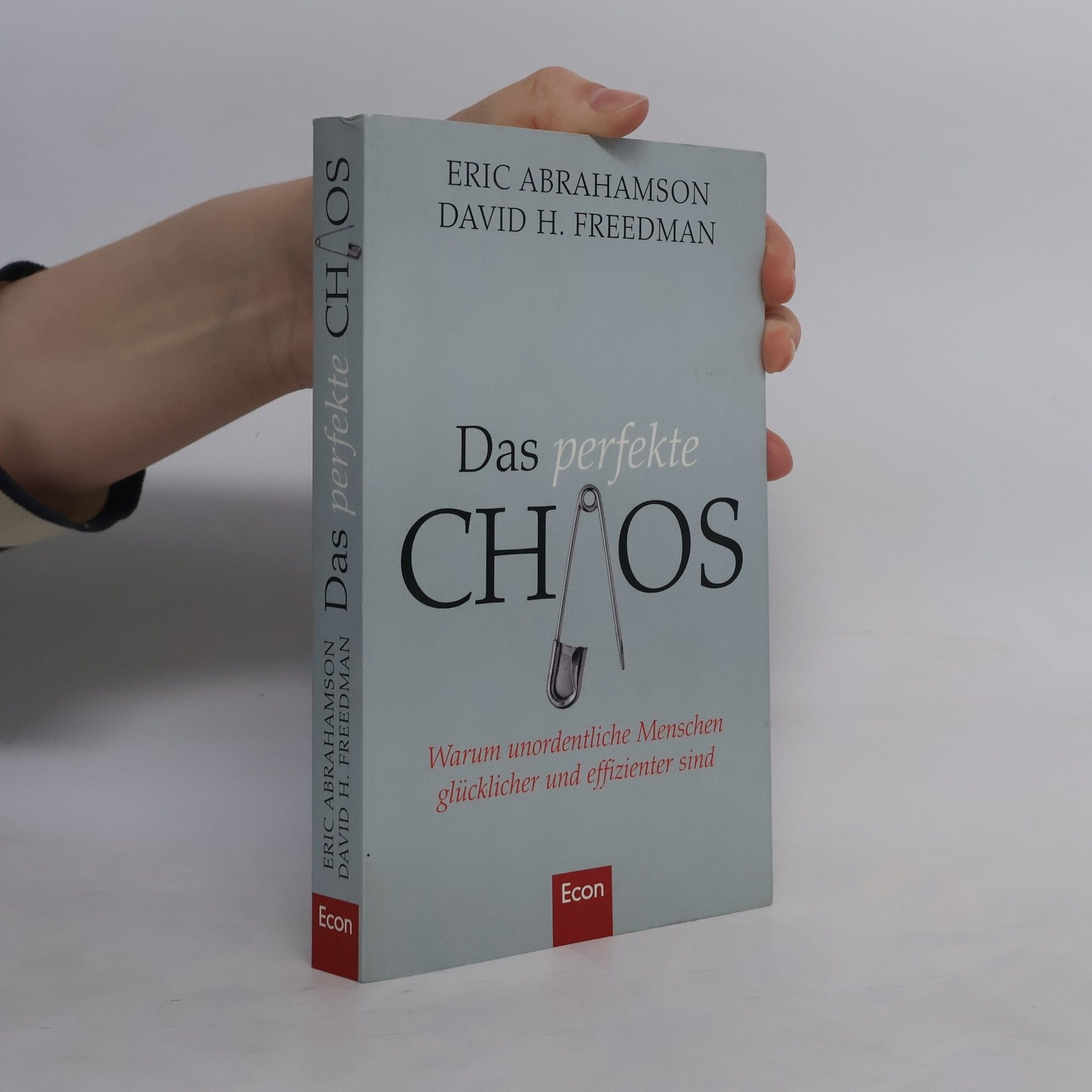 Eric Abrahamson Das perfekte Chaos. Warum unordentliche Menschen glücklicher und effizienter sind
