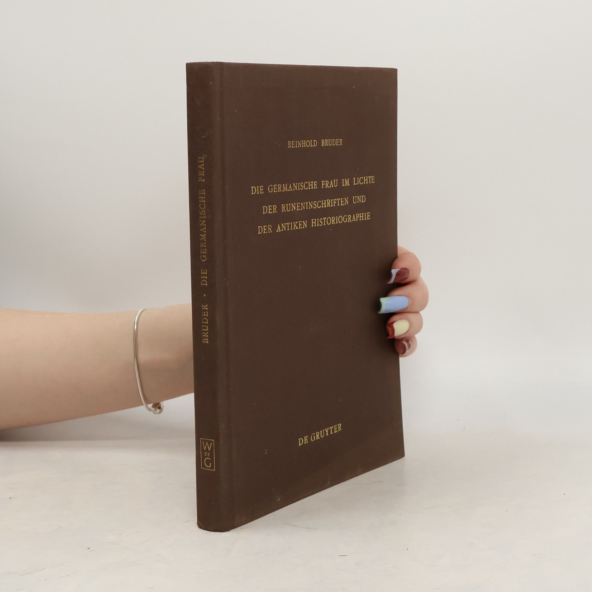 Reinhold Bruder Die germanische Frau im Lichte der Runeninschriften und der antiken Historiographie