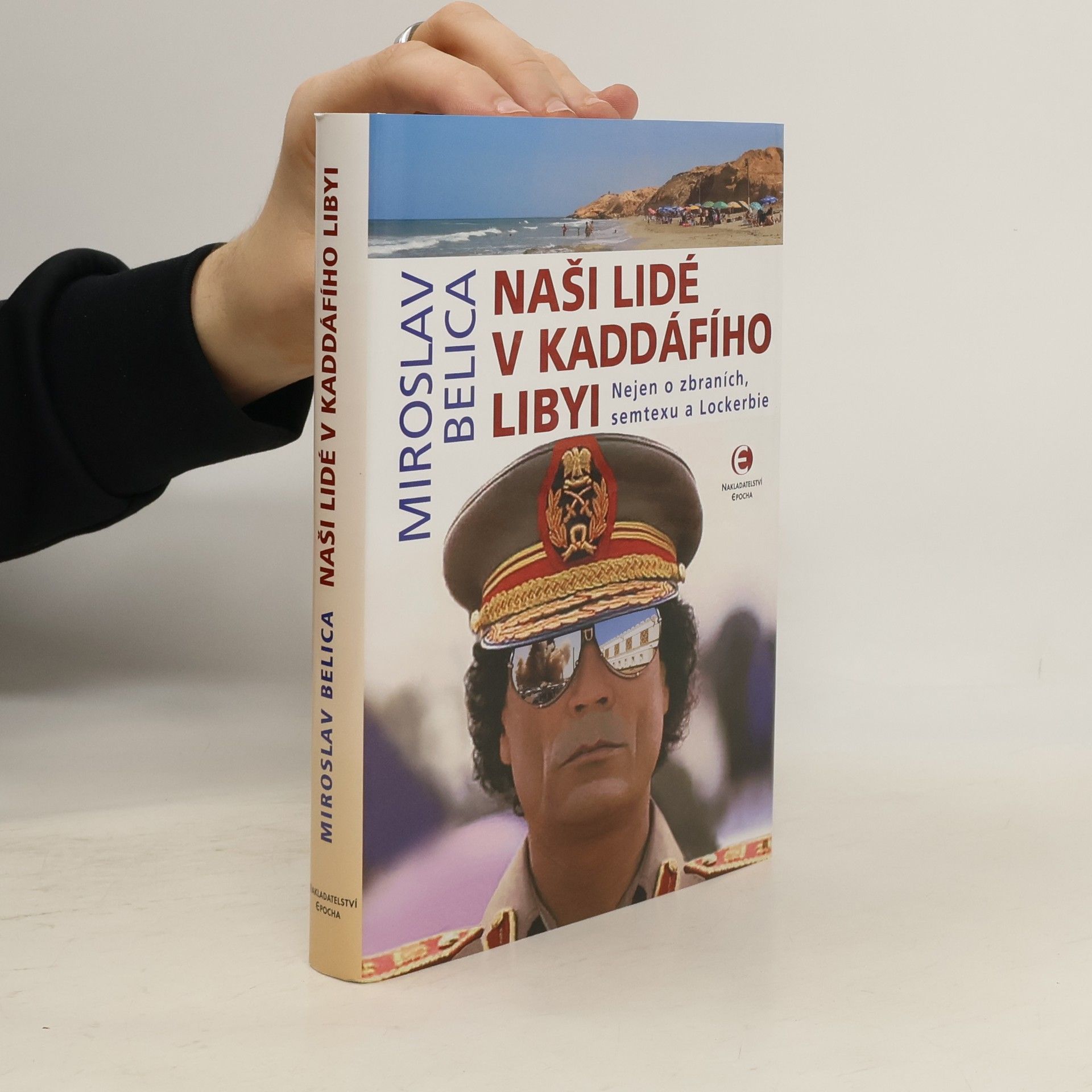 Miroslav Belica Naši lidé v Kaddáfího Libyi : nejen o zbraních, semtexu a Lockerbie