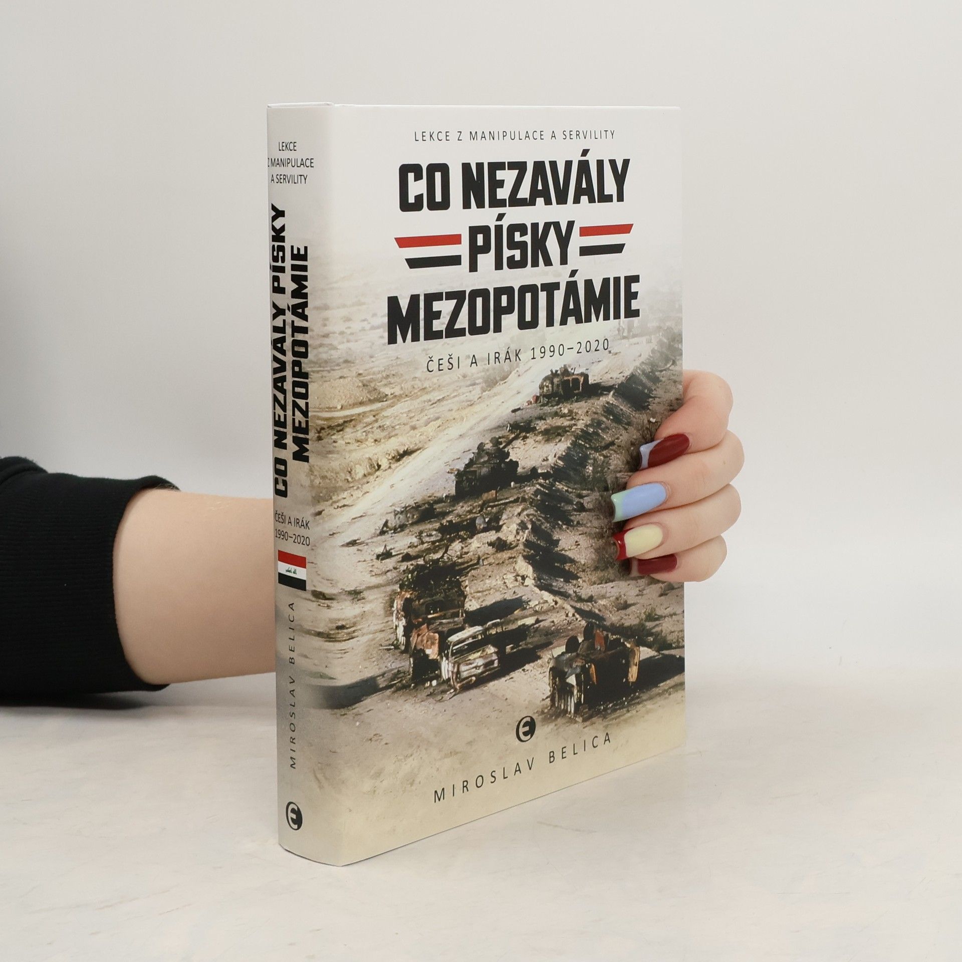 Miroslav Belica Co nezavály písky Mezopotámie - Češi a Irák 1990–2020
