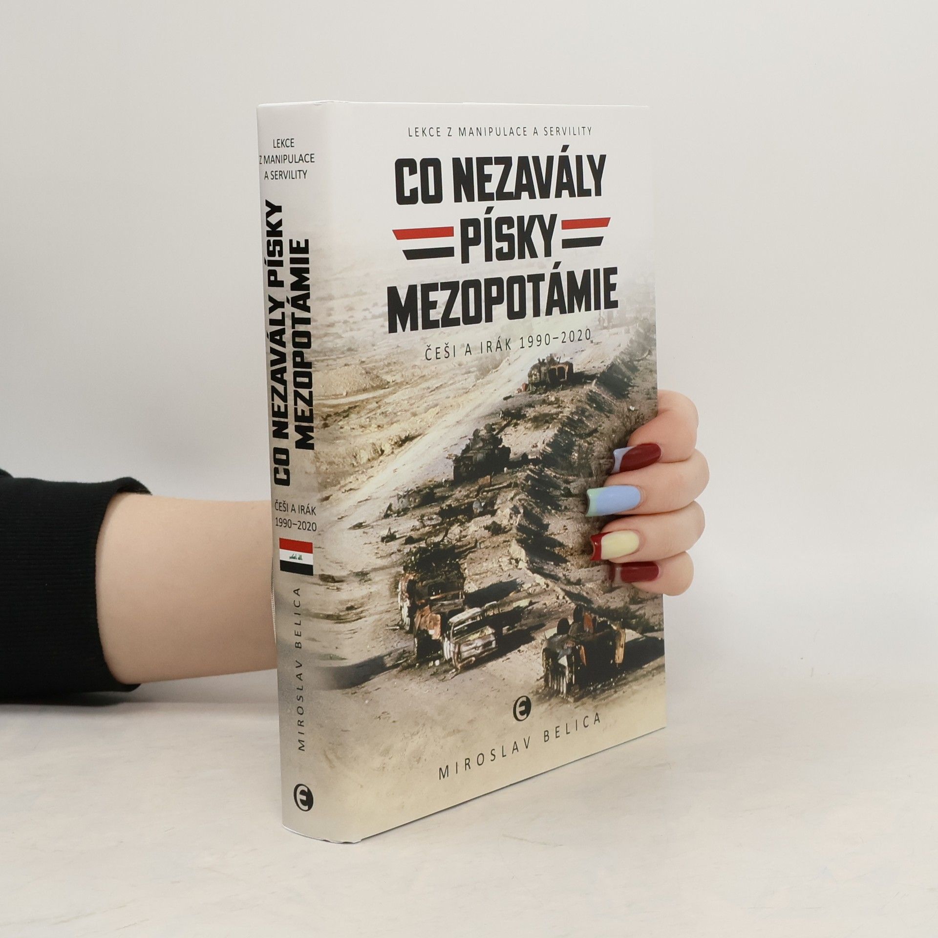 Miroslav Belica Co nezavály písky Mezopotámie - Češi a Irák 1990–2020