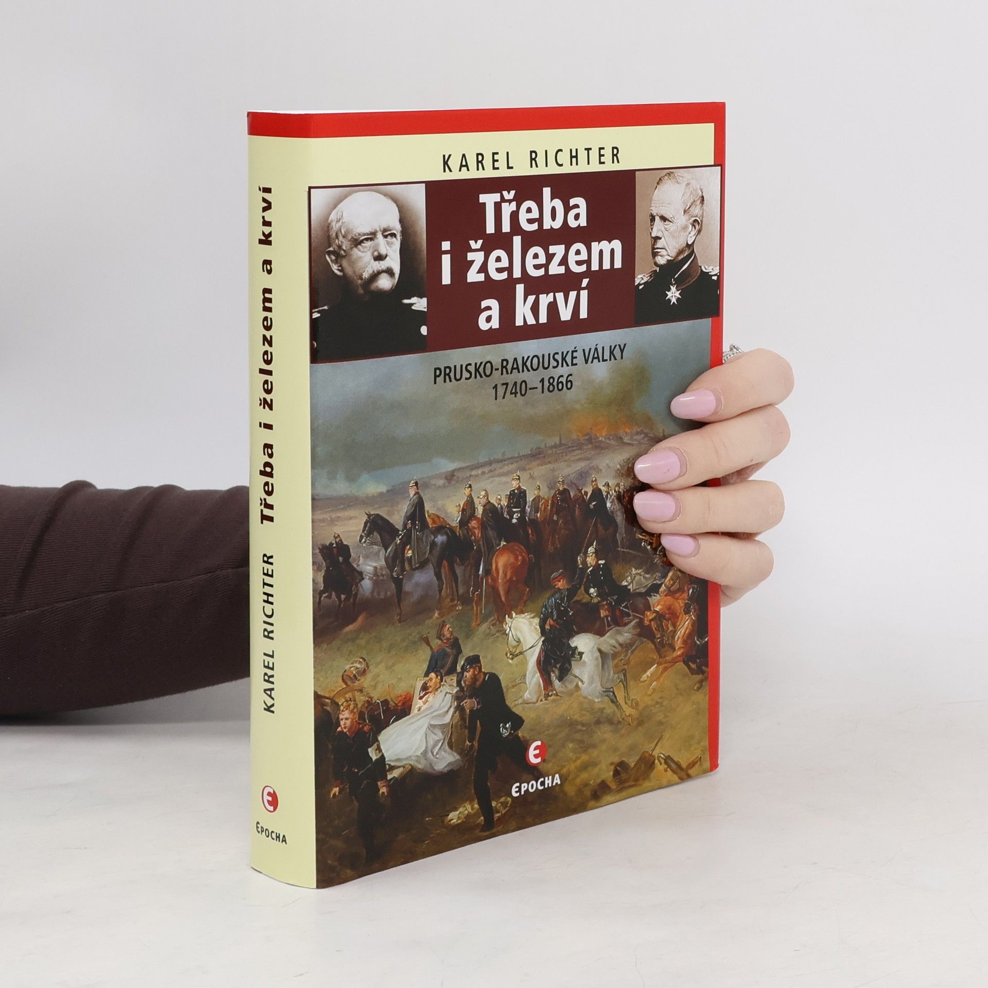 Karel Richter Třeba i železem a krví: Prusko-rakouské války 1740–1866