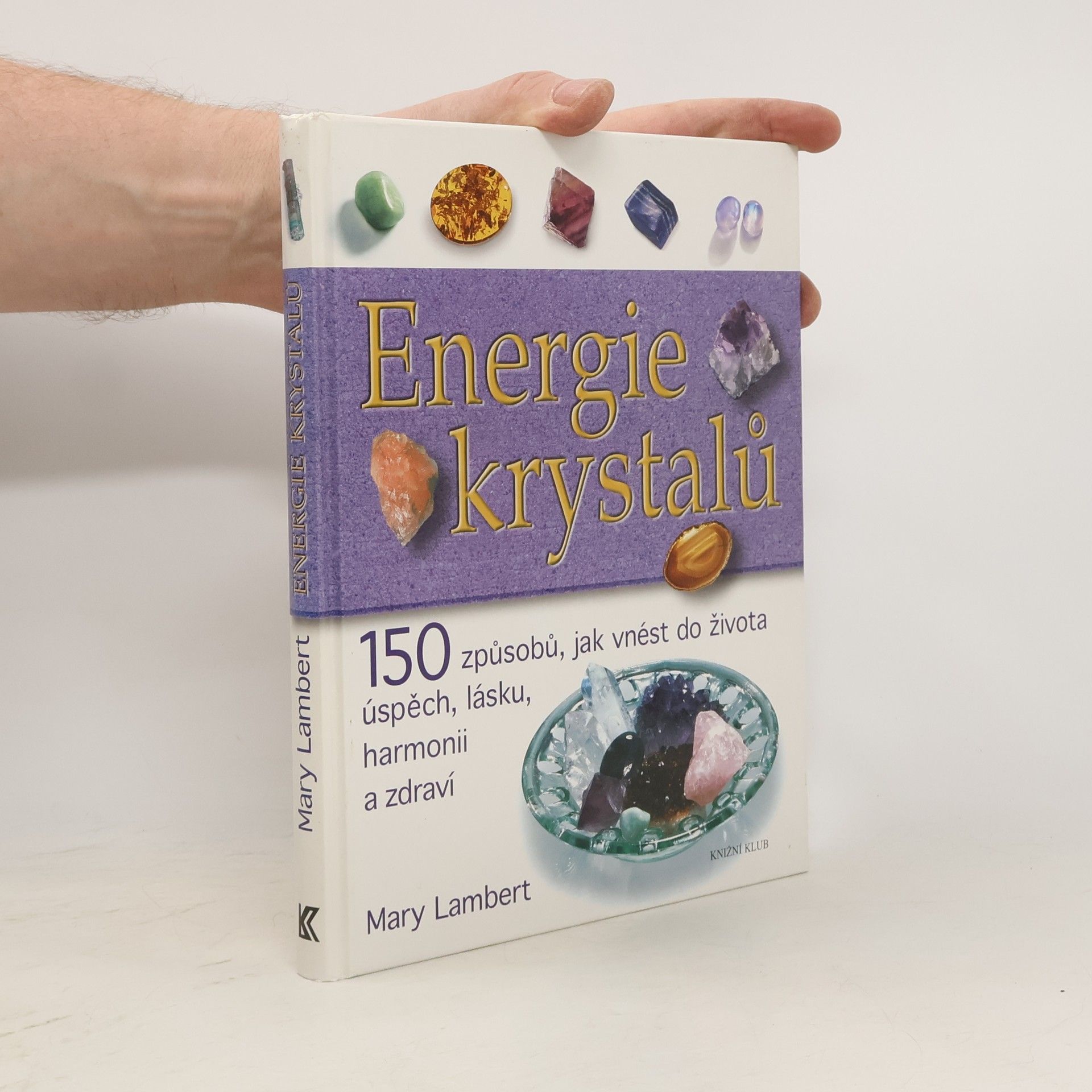 Mary Lambert Energie krystalů. 150 způsobů, jak vnést do života úspěch, lásku, harmonii a zdraví