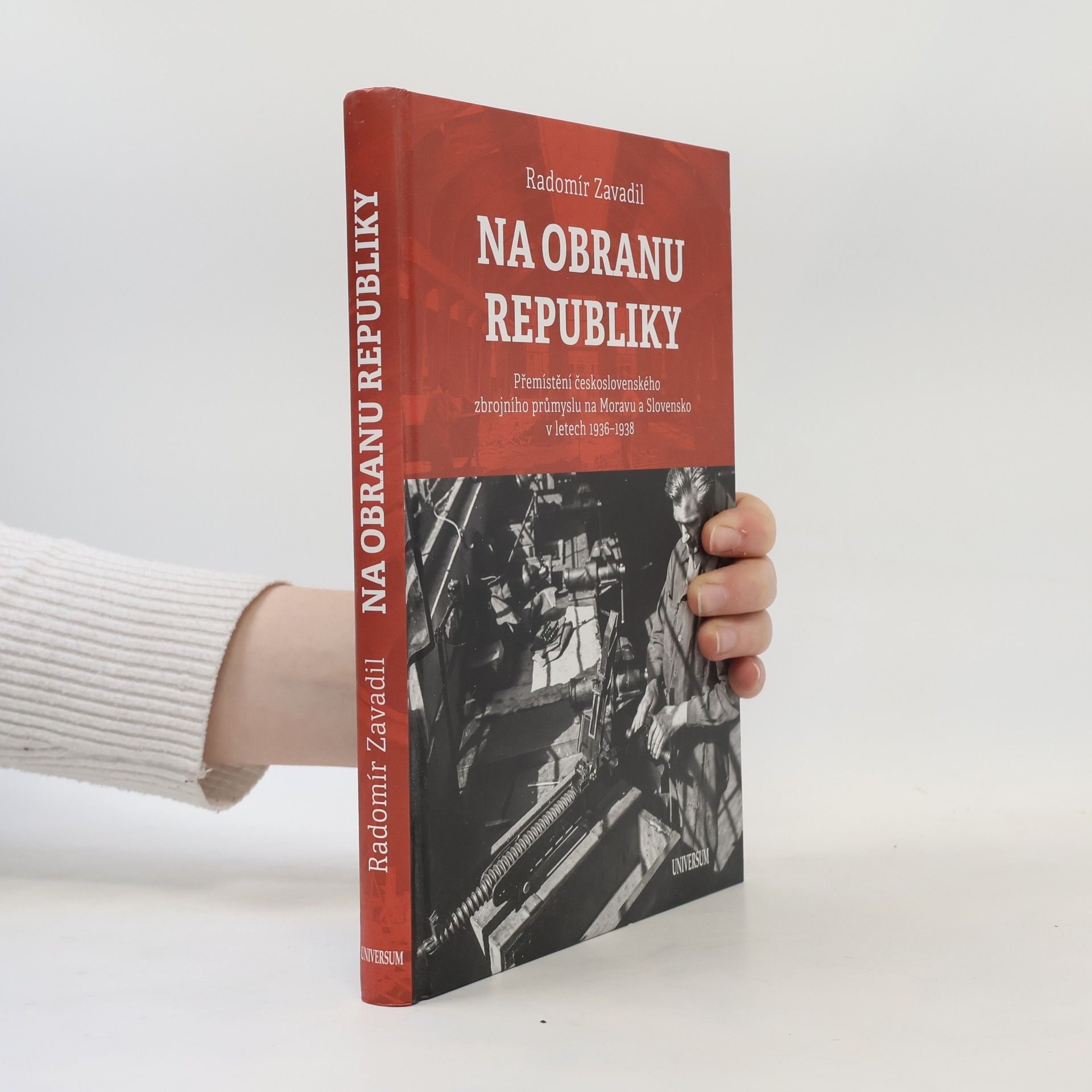 Radomír Zavadil Na obranu republiky: Přemístění československého zbrojního průmyslu na Moravu a Slovensko v letech 1936–1938