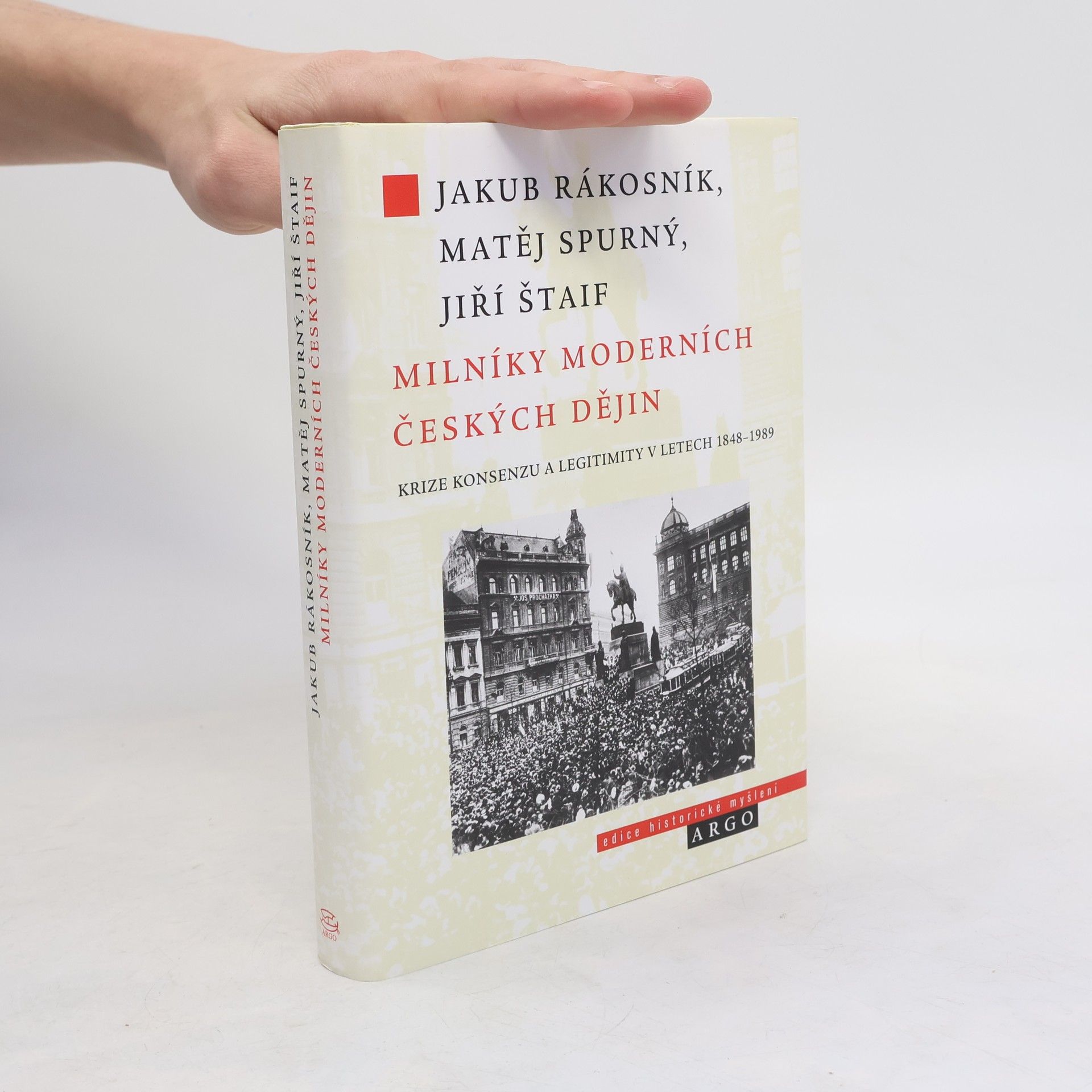 Jakub Rákosník Milníky moderních českých dějin. Krize konsenzu a legitimity v letech 1848-1989