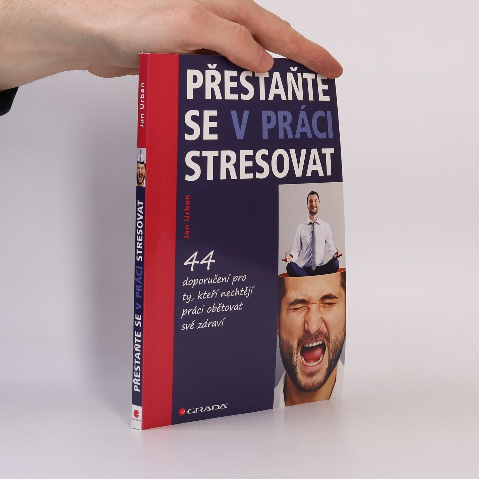 Jan Urban Přestaňte se v práci stresovat. 44 doporučení pro ty, kteří nechtějí práci obětovat své zdraví