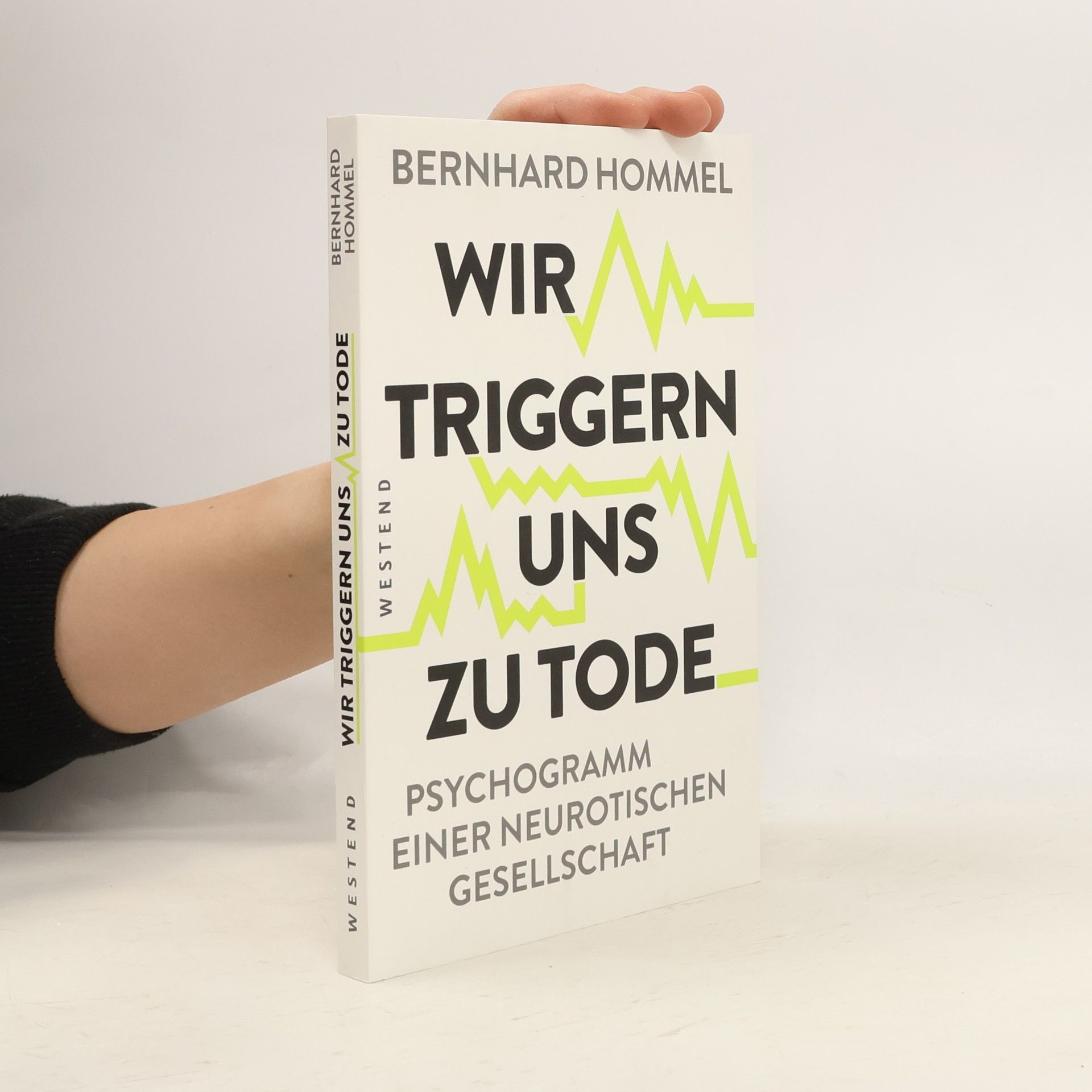 Bernhard Hommel Wir triggern uns zu Tode. Psychogramm einer neurotischen Gesellschaft
