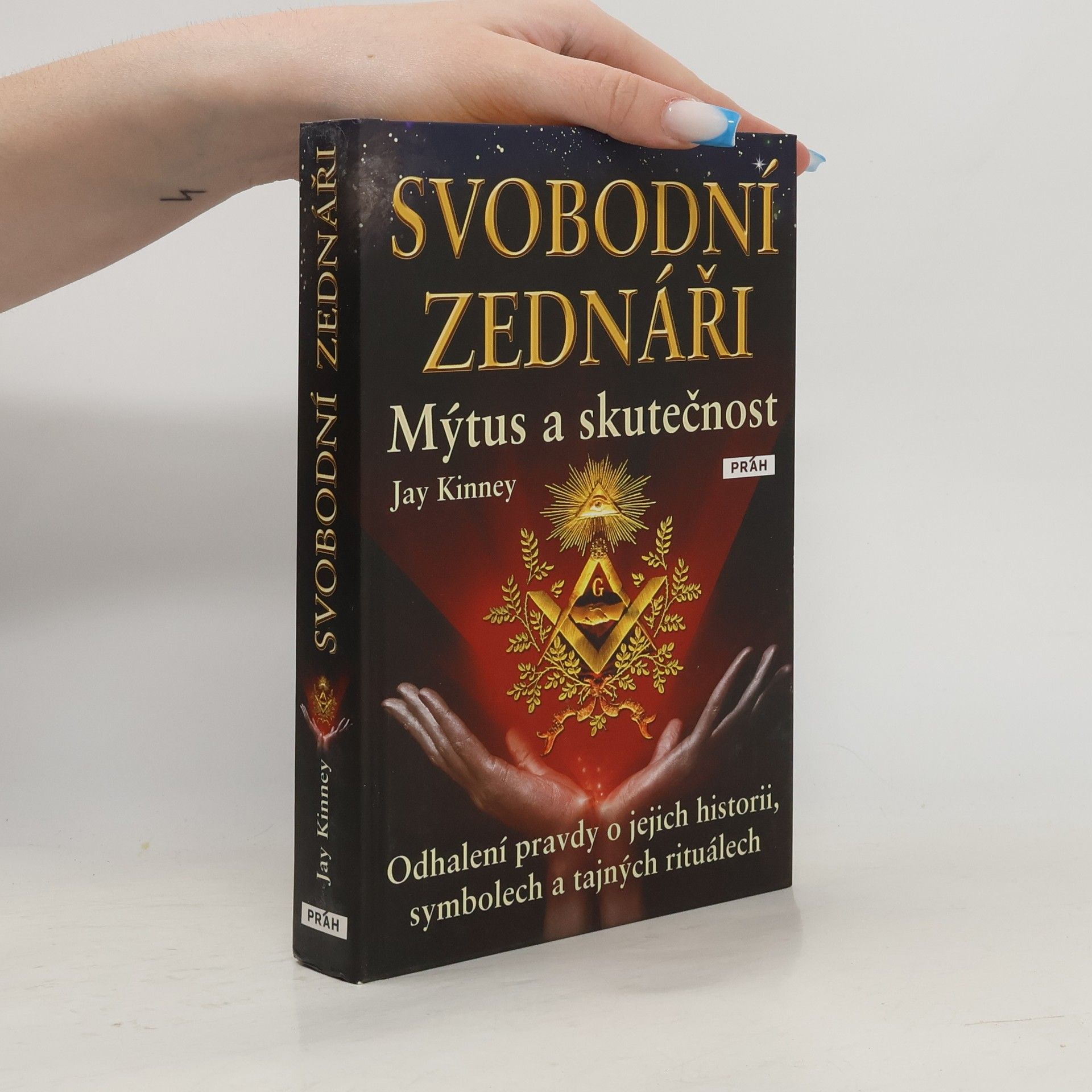 Jay Kinney Svobodní zednáři. Mýtus a skutečnost Odhalení pravdy o jejich historii, symbolech a tajných rituálech