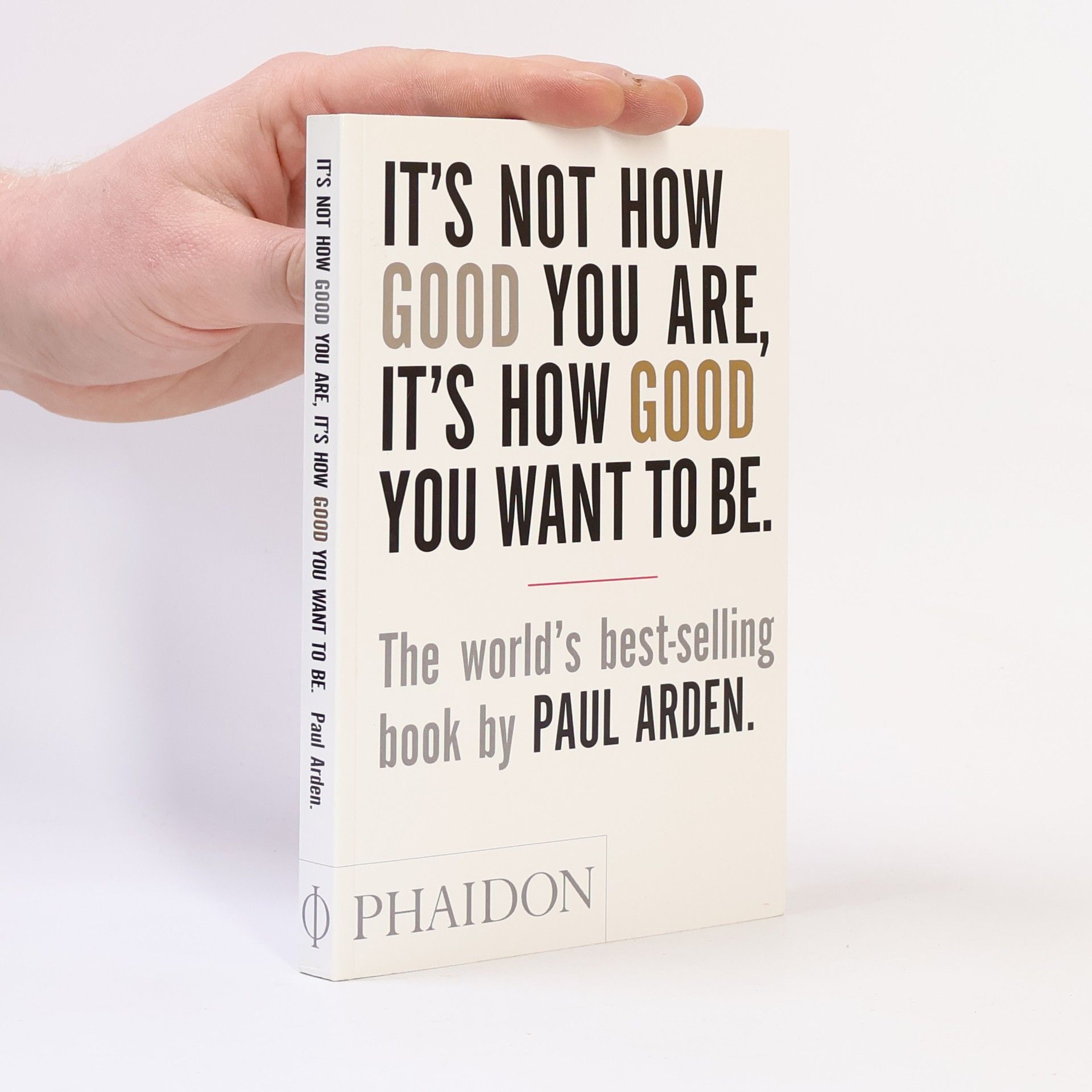 Paul Arden It's Not How Good You Are, It's How Good You Want To Be