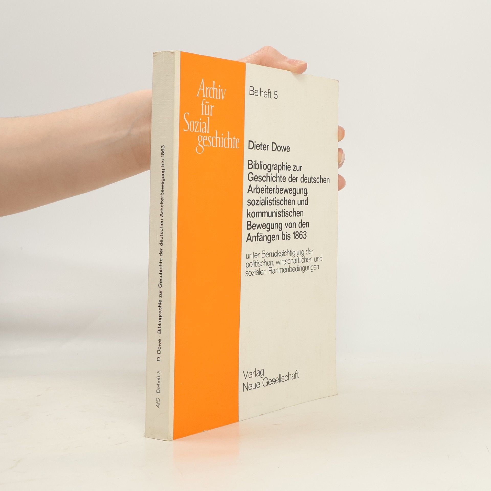 Dieter Dowe Bibliographie zur Geschichte der deutschen Arbeiterbewegung, sozialistischen und kommunistischen Bewegung von den Anfängen bis 1863