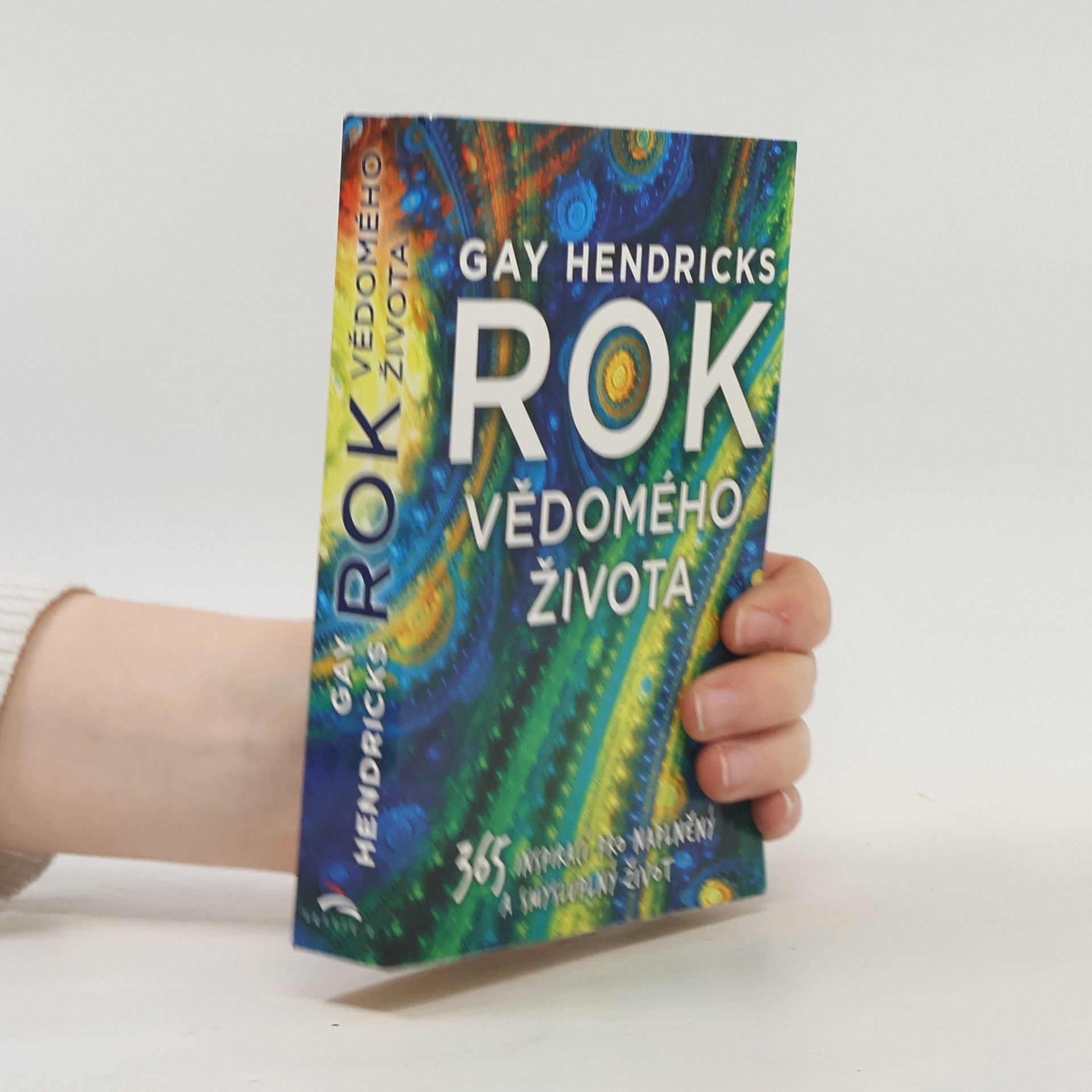 Gay Hendricks Rok vědomého života : 365 inspirací pro naplněný a smysluplný život