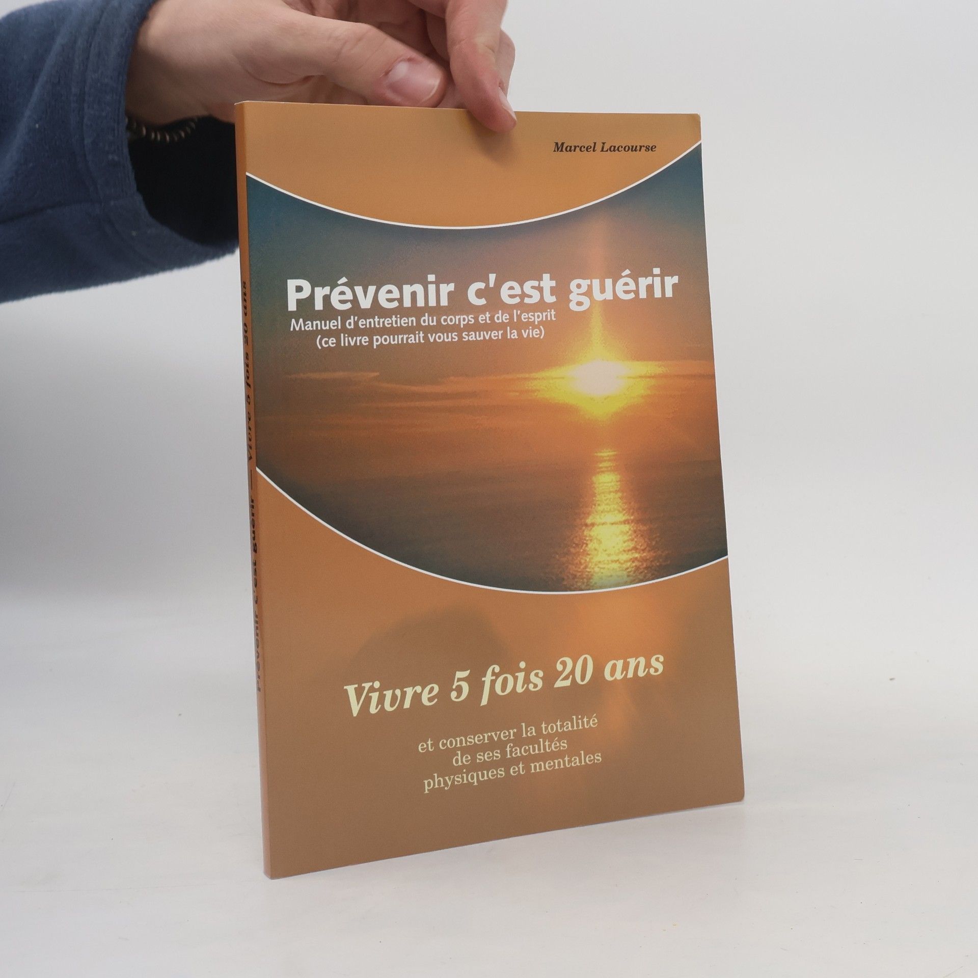 Marcel Lacourse Prévenir c'est guérir : manuel d'entretien du corps et de l'esprit : ce livre pourrait vous sauver la vie : rester jeune à tout âge et vivre 5 fois 20 ans c'est conserver la totalité de ses facultés physiques et mentales