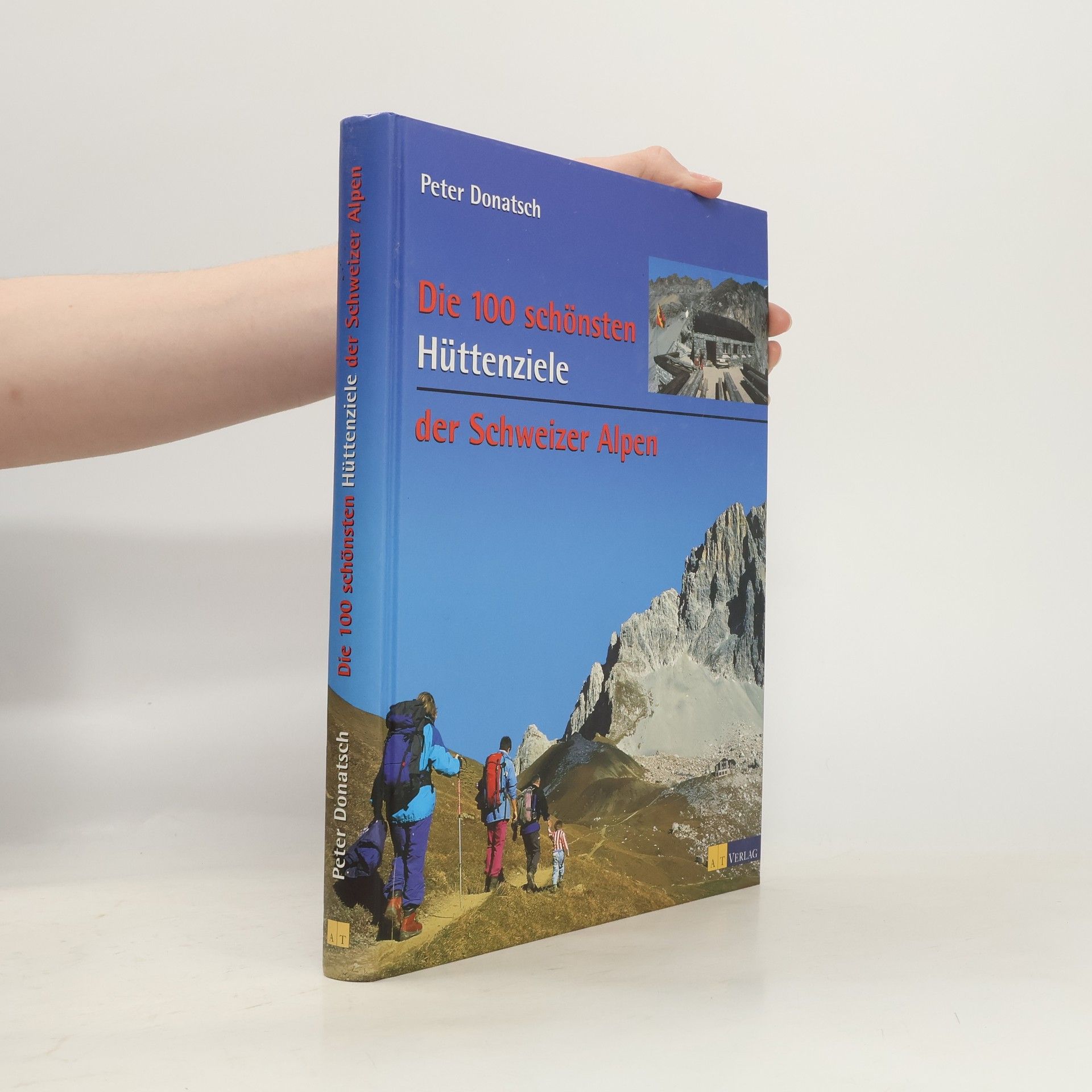 Peter Donatsch Die 100 schönsten Hüttenziele der Schweizer Alpen