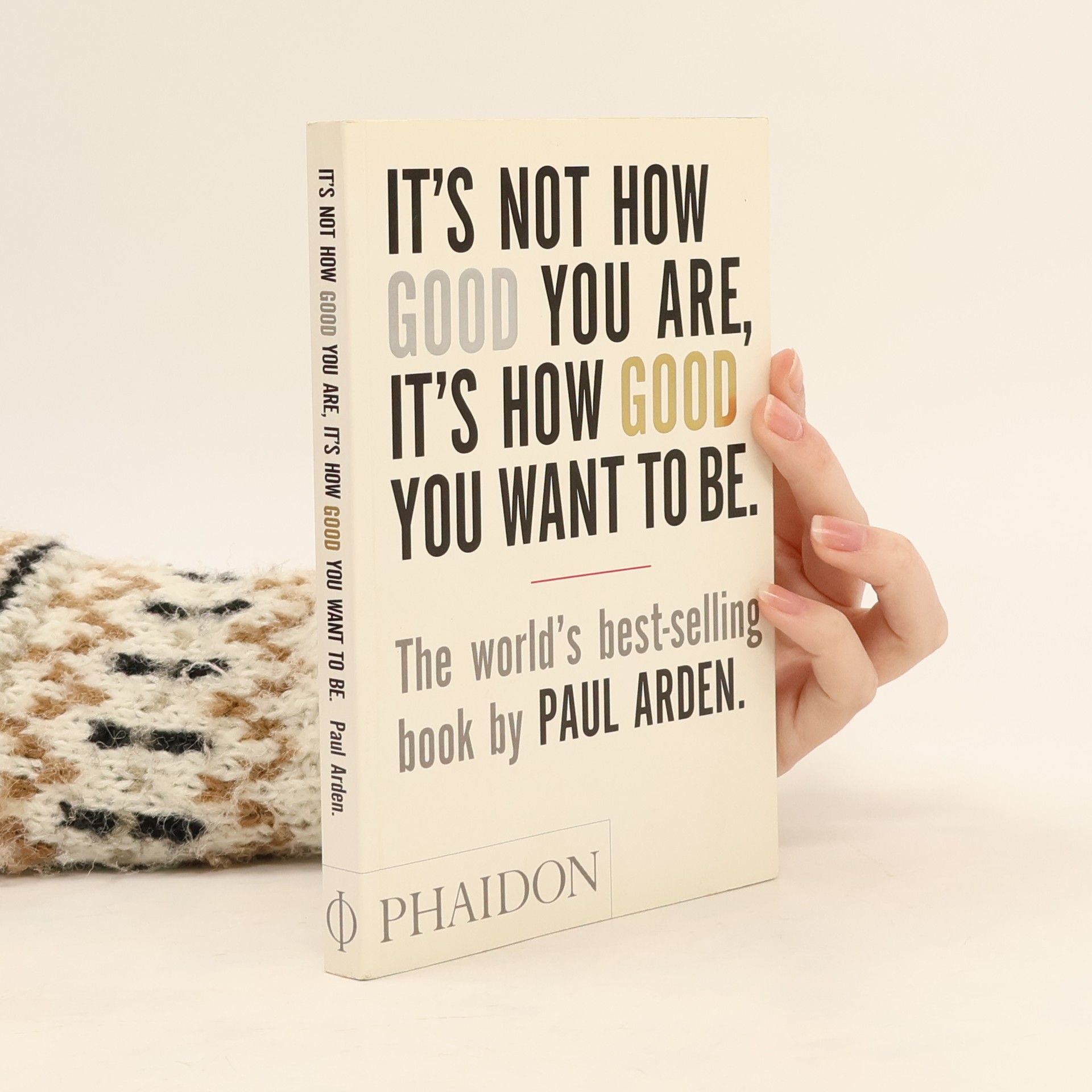 Paul Arden It's Not How Good You Are, It's How Good You Want To Be