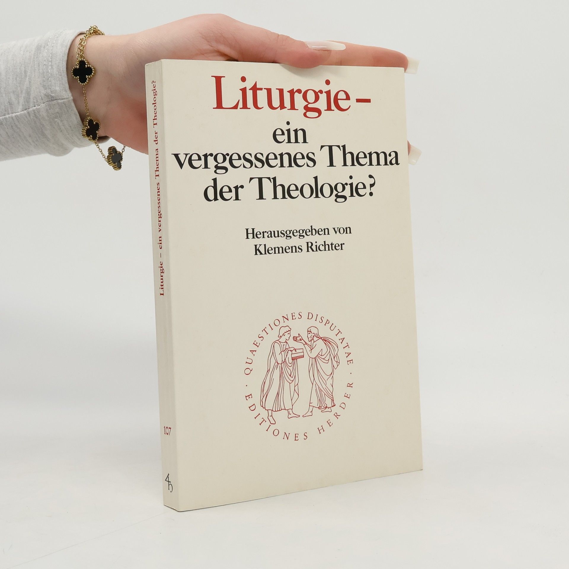 Klemens Richter Quaestiones Disputatae - 107: Liturgie - ein vergessenes Thema der Theologie?