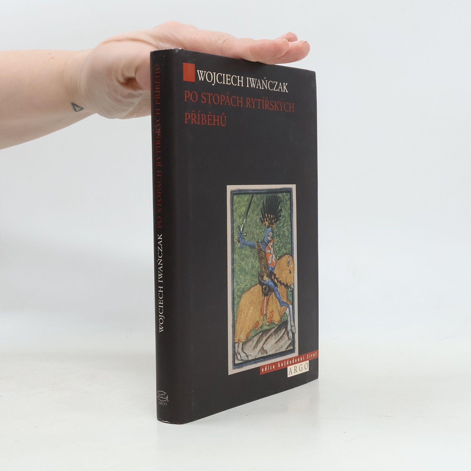 Wojciech Iwańczak Po stopách rytířských příběhů : rytířský ideál v českém písemnictví 14. století