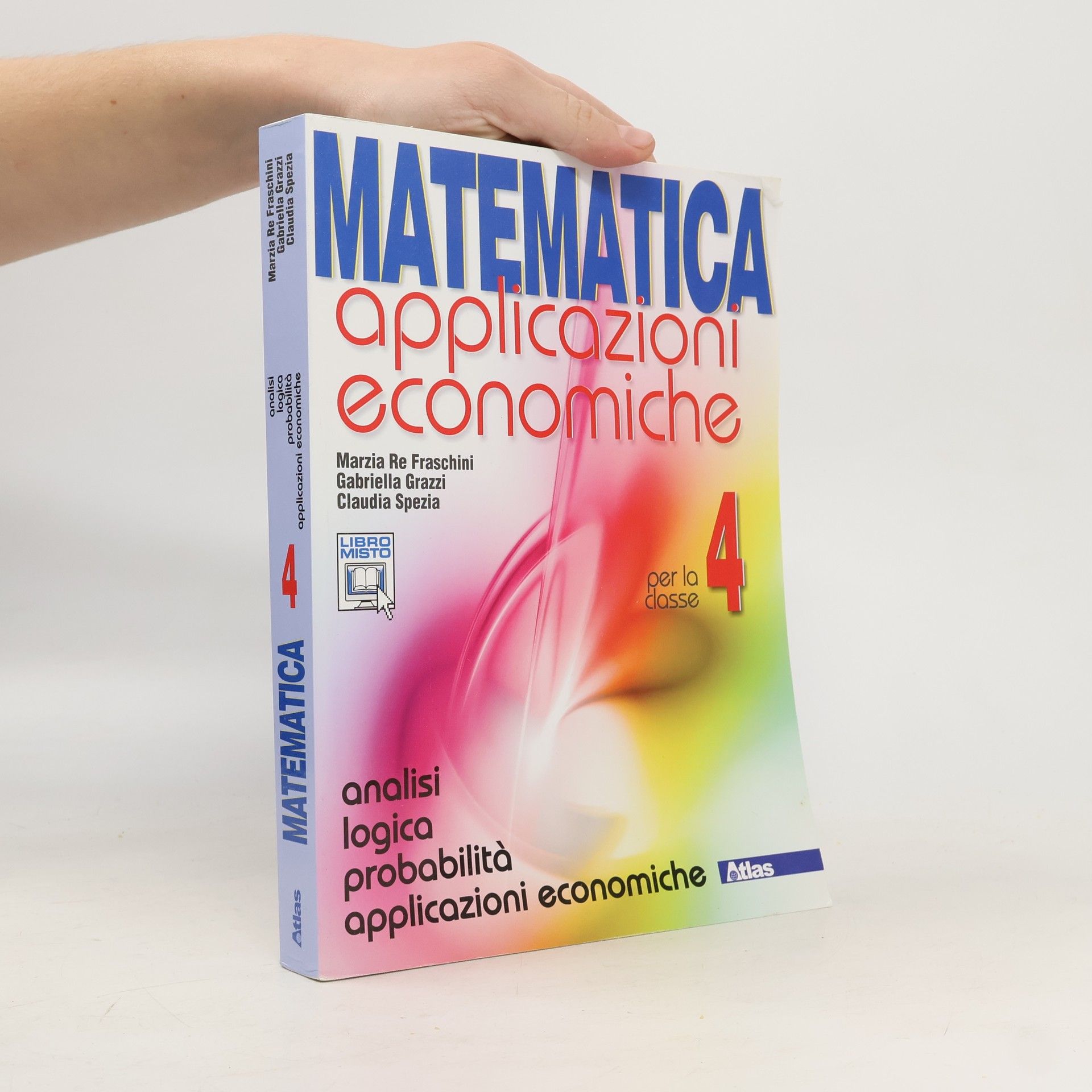 Marzia Re Fraschini Matematica applicazioni economiche. Per le Scuole superiori. Con espansione online. Analisi logica-Probabilità-Applicazioni economiche