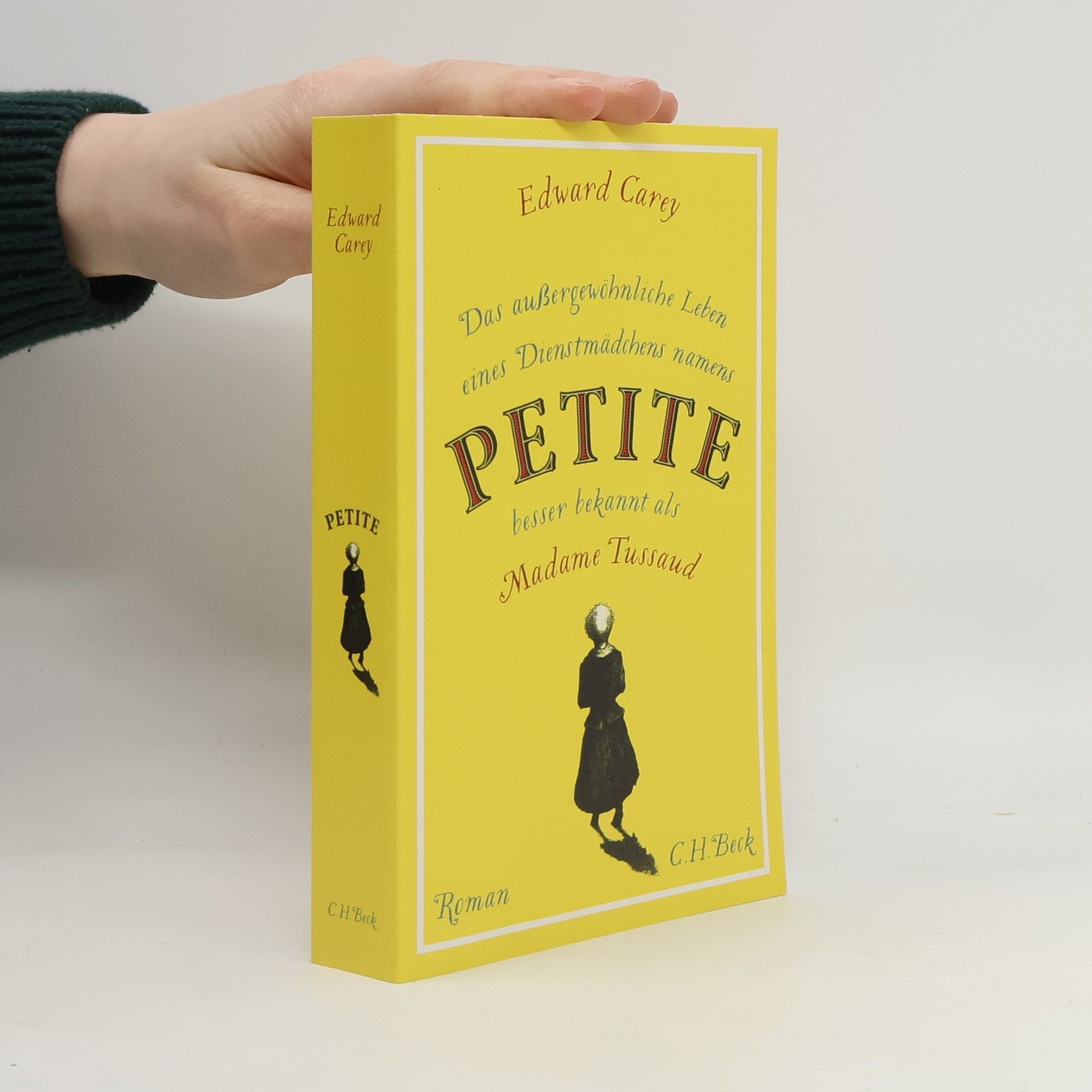Edward Carey Das außergewöhnliche Leben eines Dienstmädchens namens PETITE, besser bekannt als Madame Tussaud