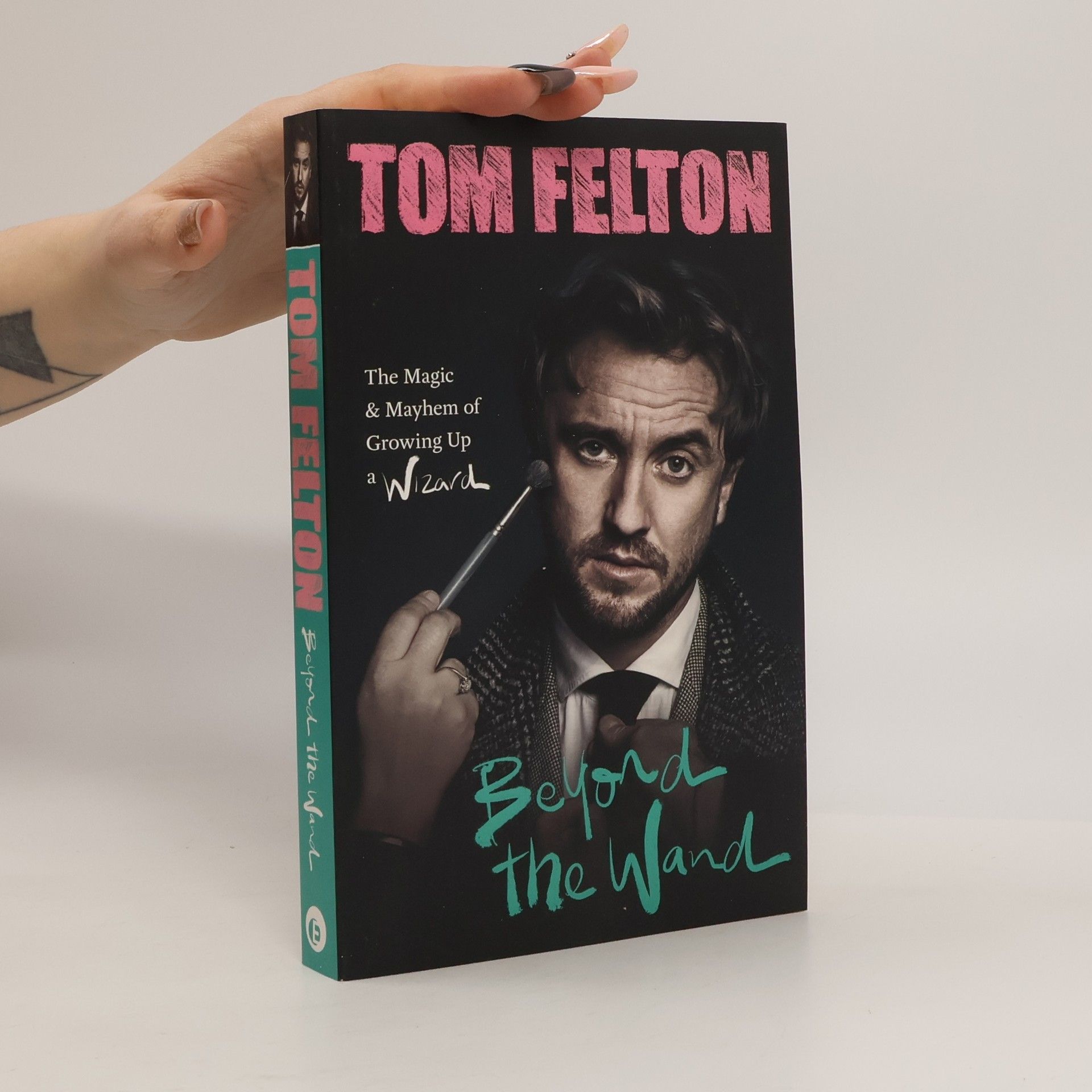 Tom Felton Beyond the wand: the magic and mayhem of growing up a wizard