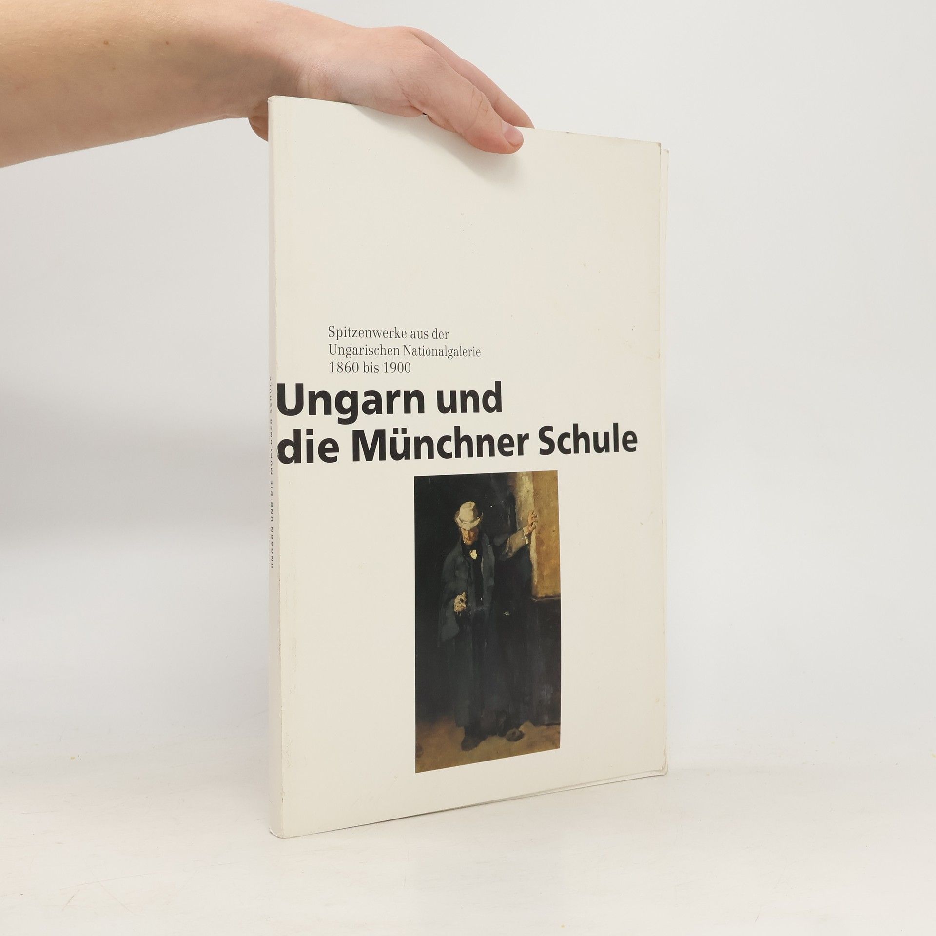 Various authors Ungarn und die Münchern Schule. Spitzwerke aus der Ungarischen Nationalgalerie 1860 bis 1900