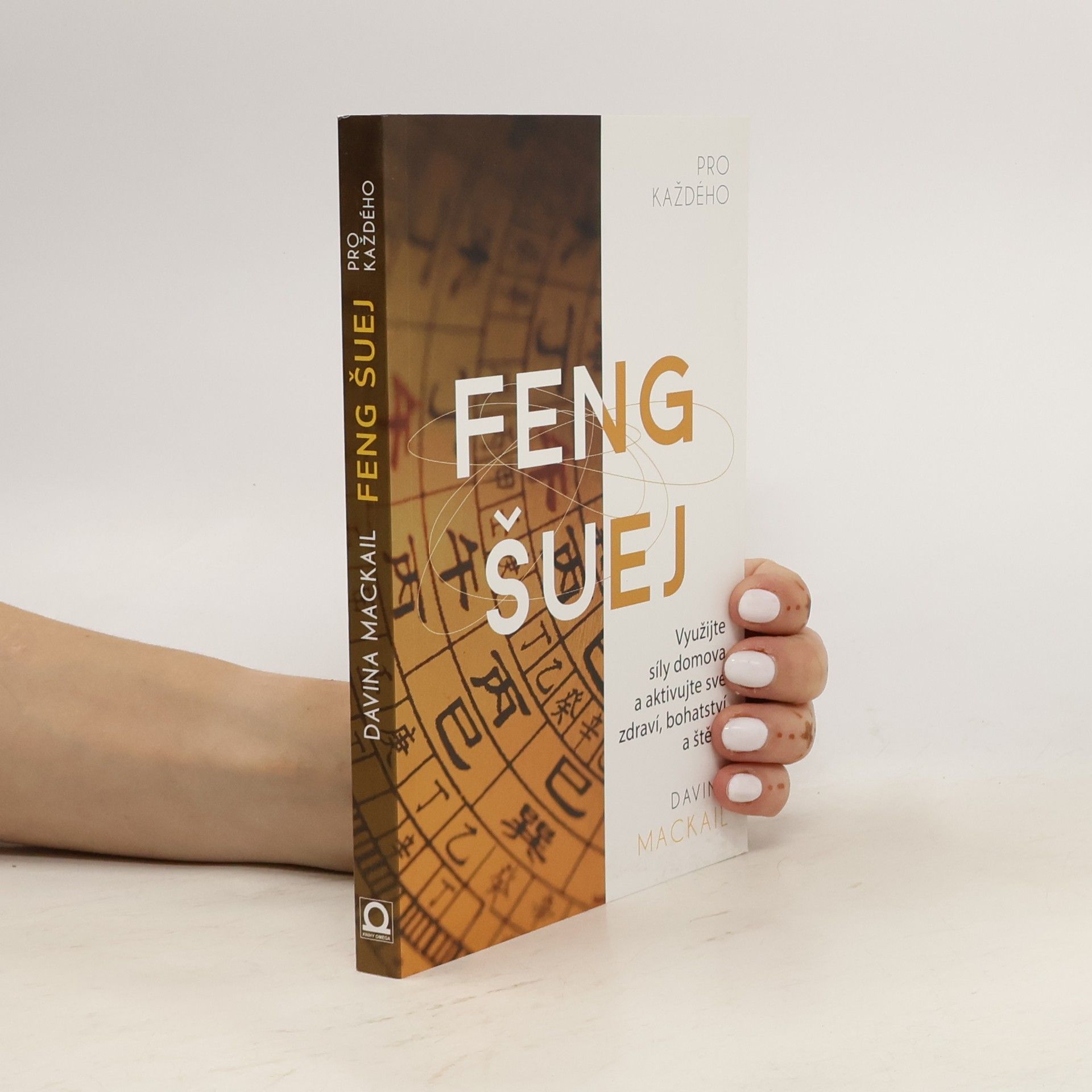 Davina MacKail Feng šuej pro každého : využijte síly domova a aktivujte své zdraví, bohatství a štěstí