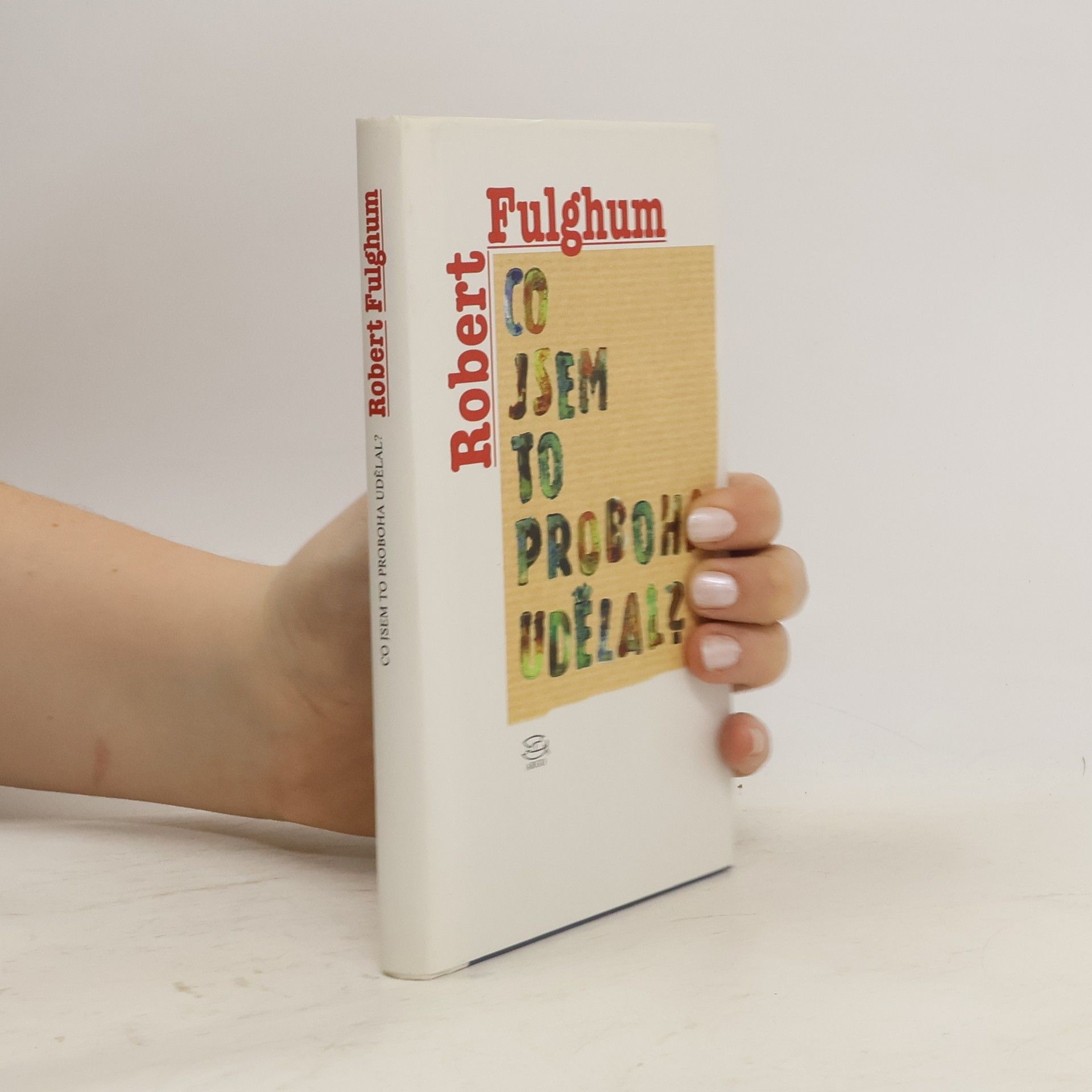 Robert Fulghum Co jsem to proboha udělal?