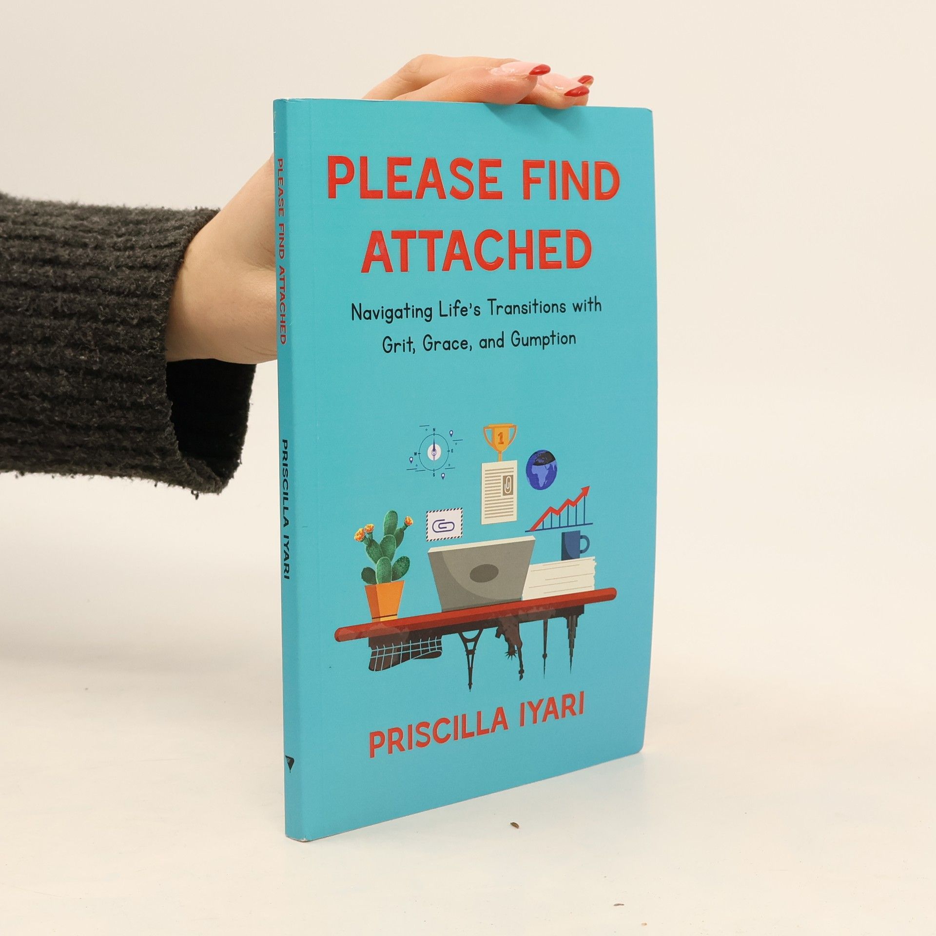 Priscilla Iyari Please Find Attached: Navigating Life's Transitions with Grit, Grace and Gumption