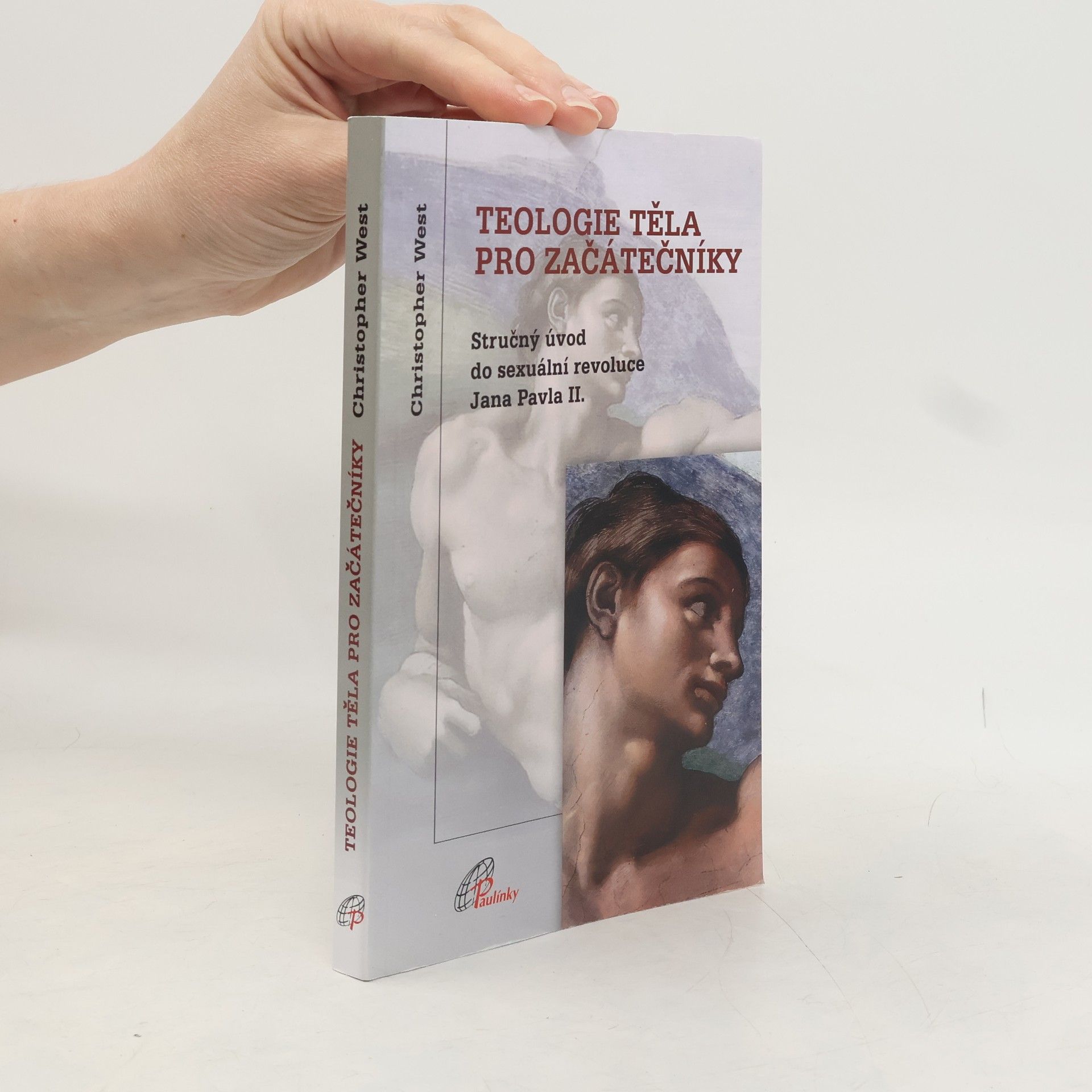 Christopher West Teologie těla pro začátečníky - stručný úvod do sexuální revoluce Jana Pavla II.