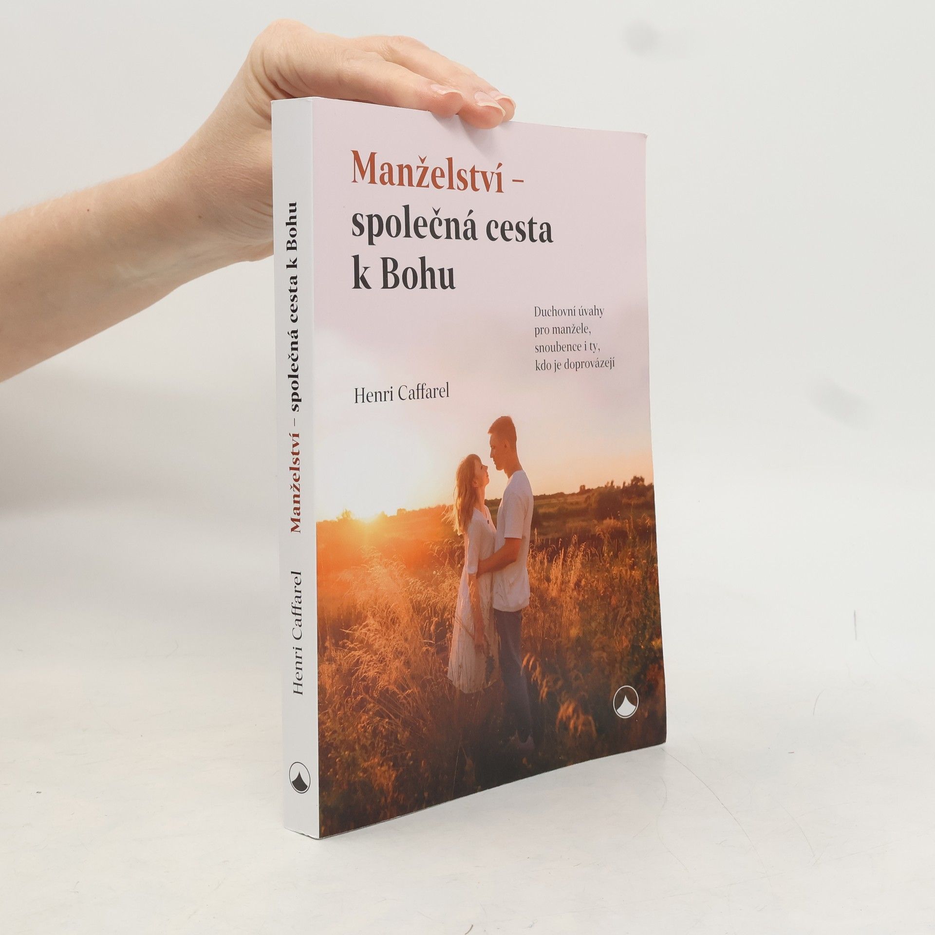 Henri Caffarel Manželství - společná cesta k Bohu : duchovní úvahy pro manžele, snoubence i ty, kdo je doprovázejí