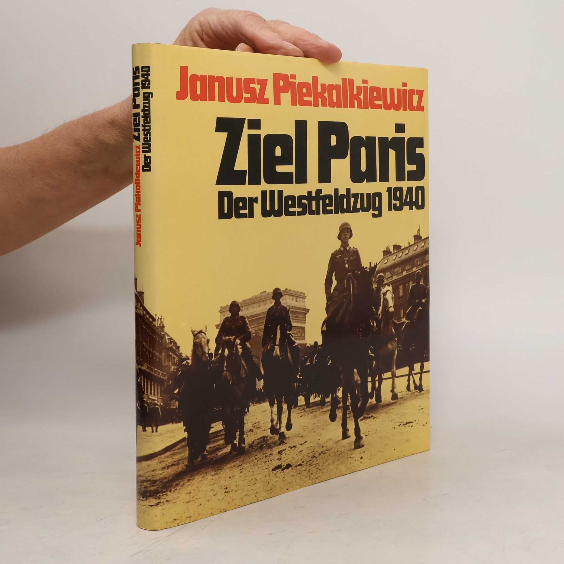 Janusz Piekalkiewicz Ziel Paris. Der Westfeldzug 1940