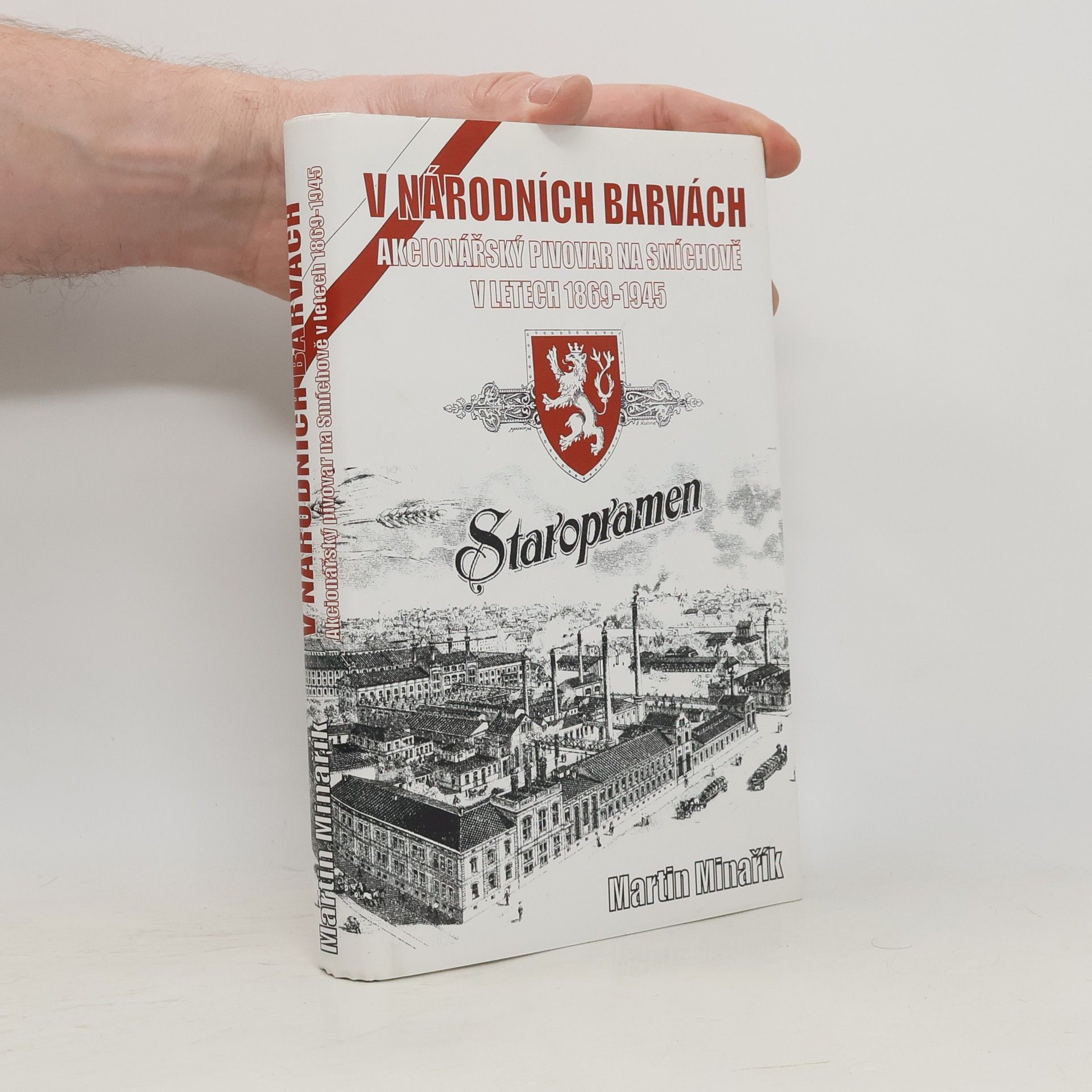 Martin Minařík V národních barvách : akcionářský pivovar na Smíchově v letech 1869-1945