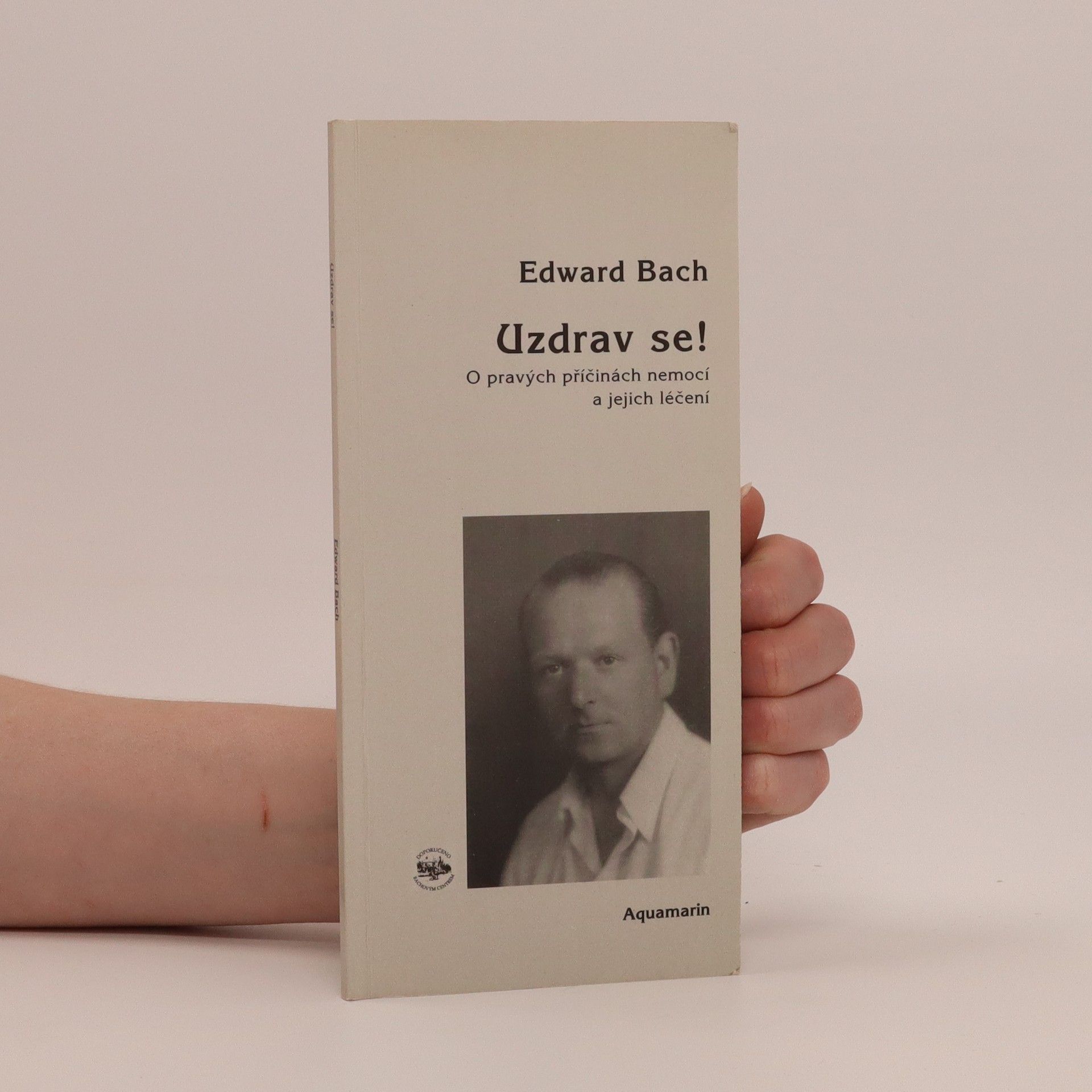 Edward Bach Uzdrav se! : o pravých příčinách nemocí a jejich léčení
