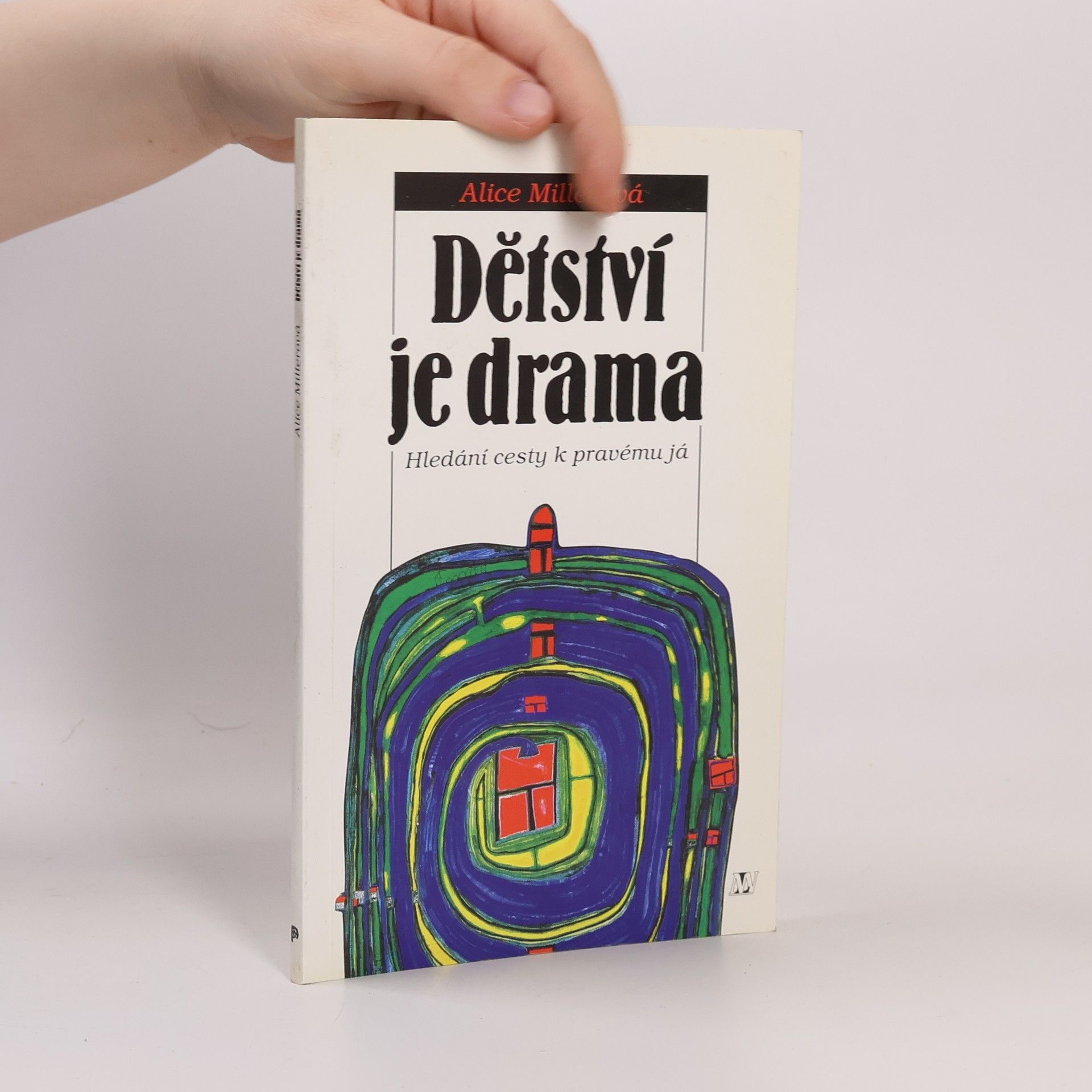 Alice Miller Dětství je drama. Hledání cesty k pravému já