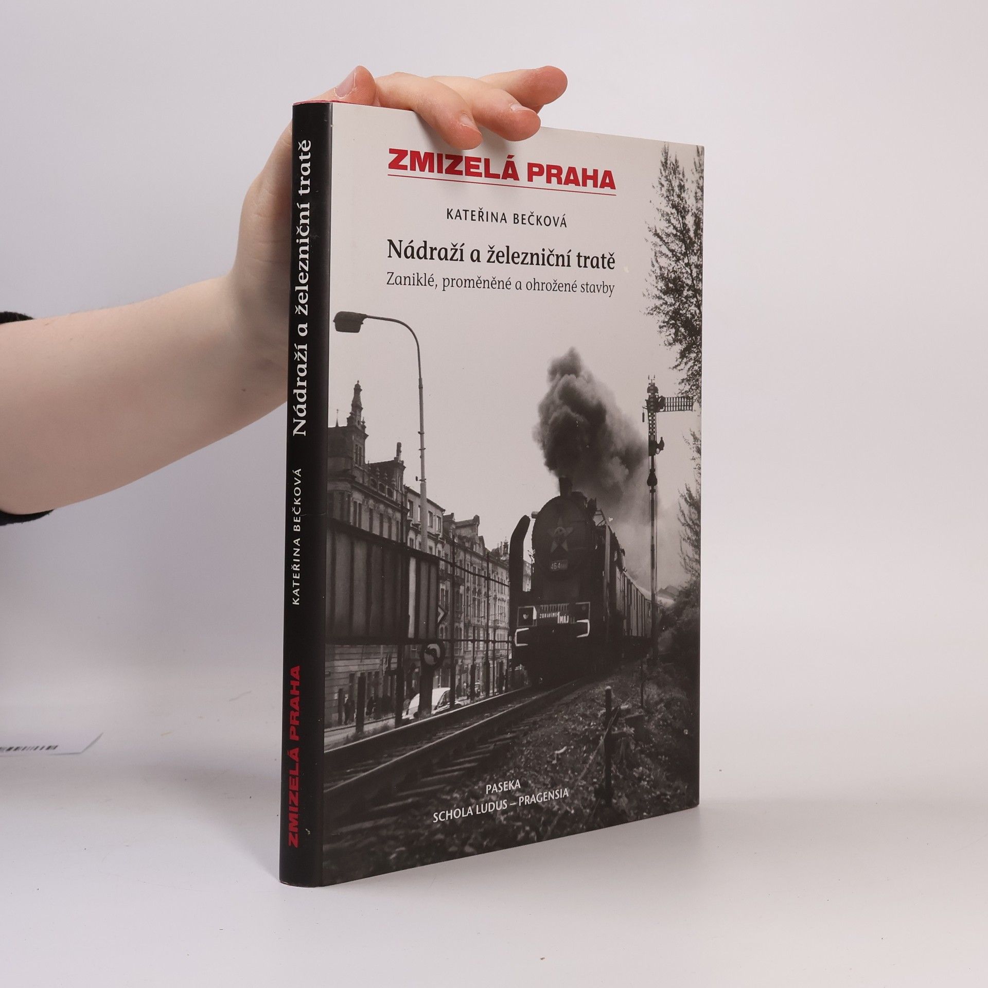 Kateřina Bečková Zmizelá Praha: Zaniklé, proměněné a ohrožené stavby. Nádraží a železniční tratě